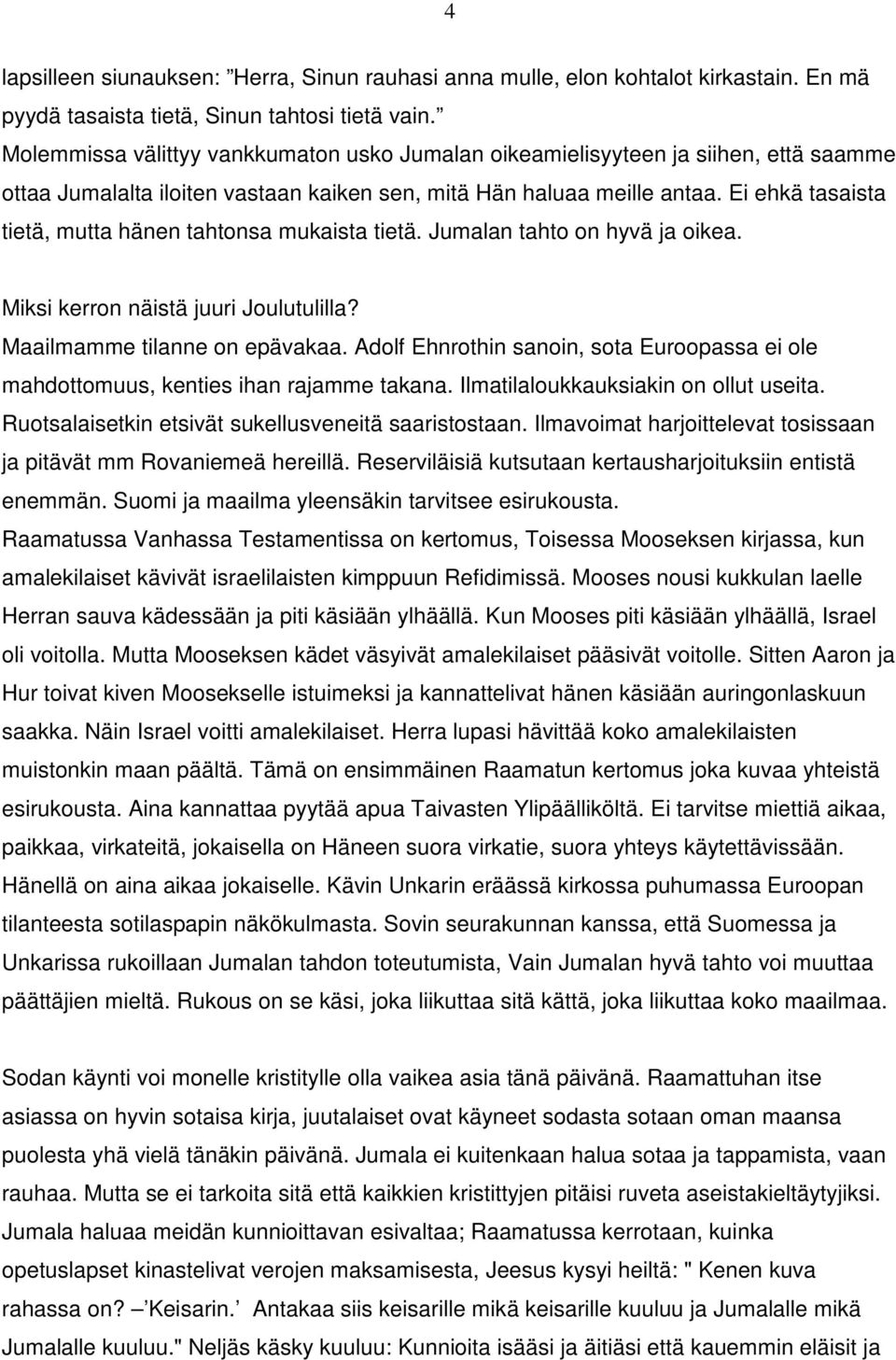 Ei ehkä tasaista tietä, mutta hänen tahtonsa mukaista tietä. Jumalan tahto on hyvä ja oikea. Miksi kerron näistä juuri Joulutulilla? Maailmamme tilanne on epävakaa.