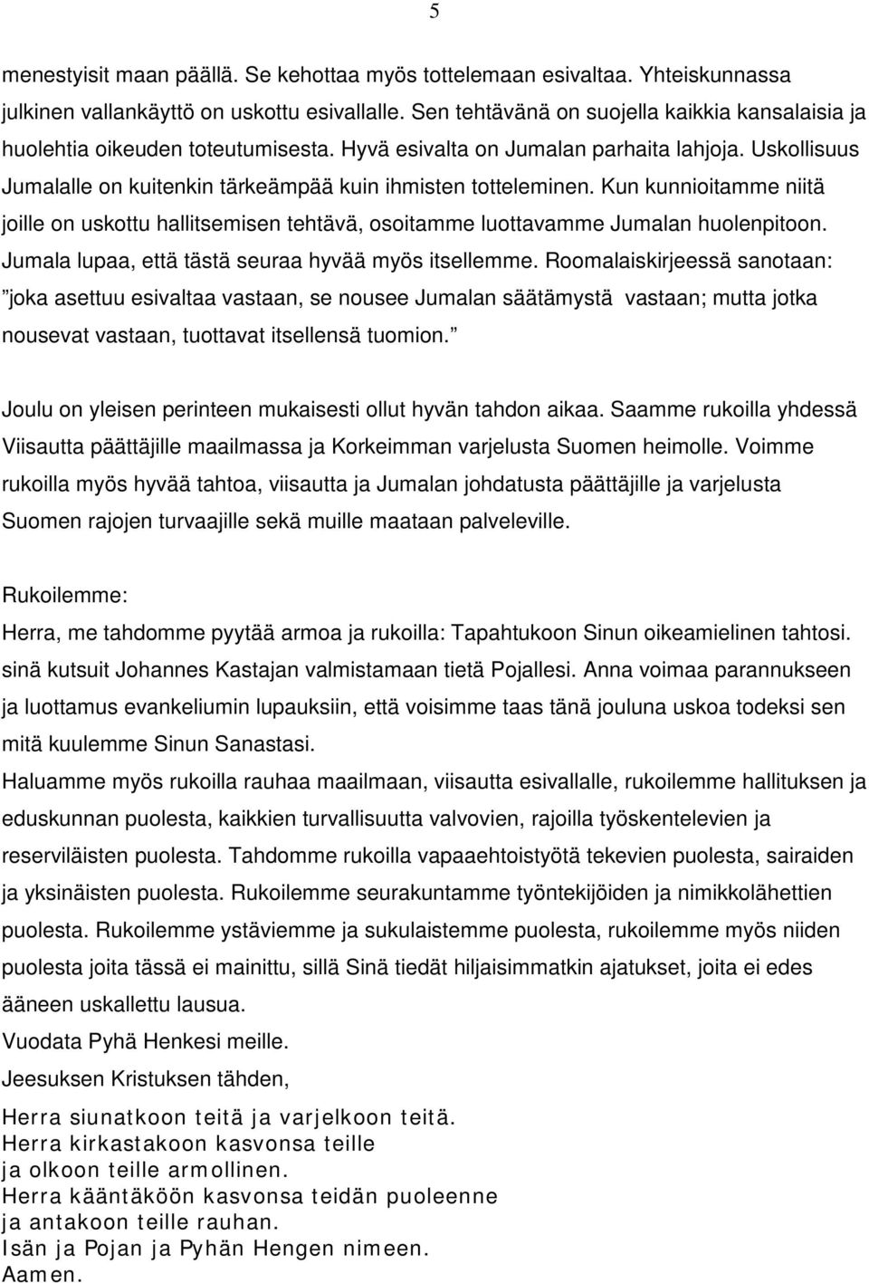 Kun kunnioitamme niitä joille on uskottu hallitsemisen tehtävä, osoitamme luottavamme Jumalan huolenpitoon. Jumala lupaa, että tästä seuraa hyvää myös itsellemme.