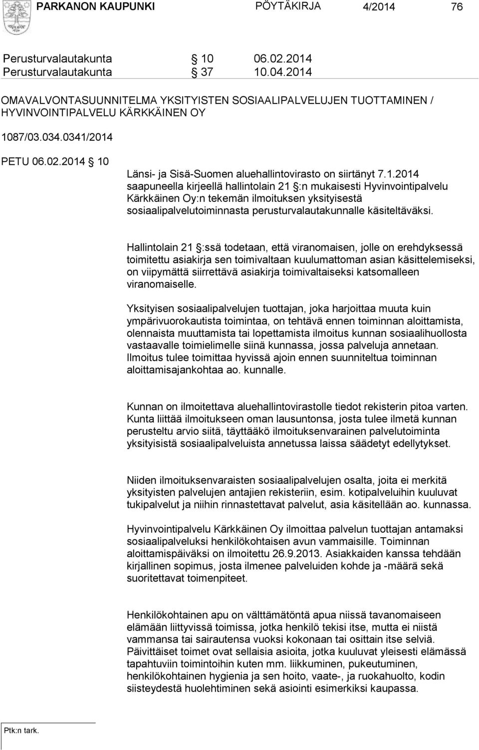 2014 10 Länsi- ja Sisä-Suomen aluehallintovirasto on siirtänyt 7.1.2014 saapuneella kirjeellä hallintolain 21 :n mukaisesti Hyvinvointipalvelu Kärkkäinen Oy:n tekemän ilmoituksen yksityisestä sosiaalipalvelutoiminnasta perusturvalautakunnalle käsiteltäväksi.