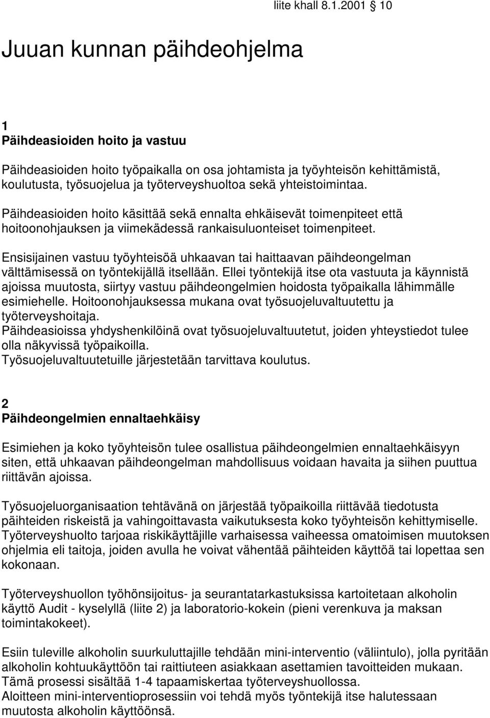 yhteistoimintaa. Päihdeasioiden hoito käsittää sekä ennalta ehkäisevät toimenpiteet että hoitoonohjauksen ja viimekädessä rankaisuluonteiset toimenpiteet.