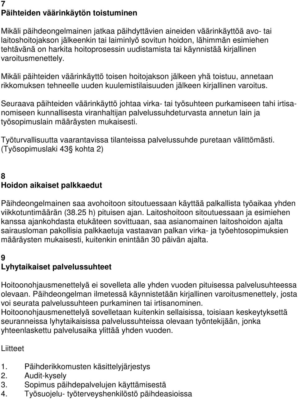 Mikäli päihteiden väärinkäyttö toisen hoitojakson jälkeen yhä toistuu, annetaan rikkomuksen tehneelle uuden kuulemistilaisuuden jälkeen kirjallinen varoitus.