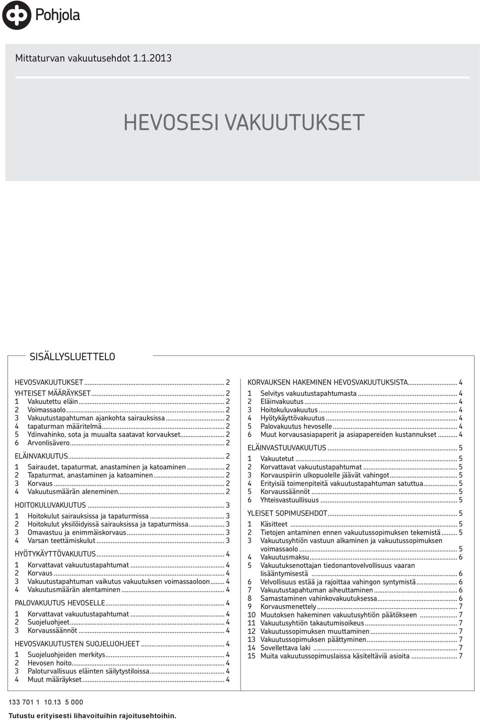 .. 2 1 Sairaudet, tapaturmat, anastaminen ja katoaminen... 2 2 Tapaturmat, anastaminen ja katoaminen... 2 3 Korvaus... 2 4 Vakuutusmäärän aleneminen... 2 HOITOKULUVAKUUTUS.