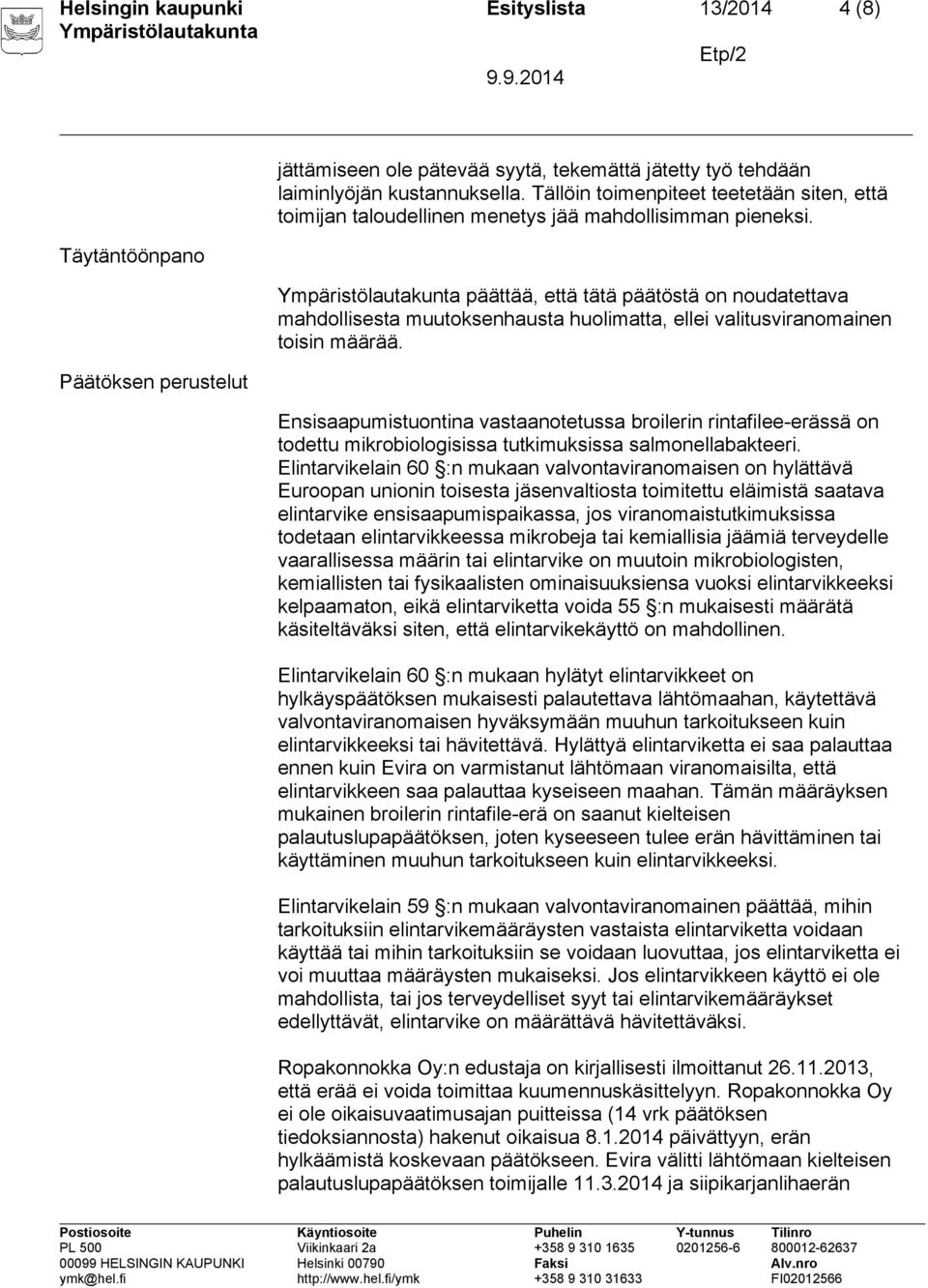 päättää, että tätä päätöstä on noudatettava mahdollisesta muutoksenhausta huolimatta, ellei valitusviranomainen toisin määrää.