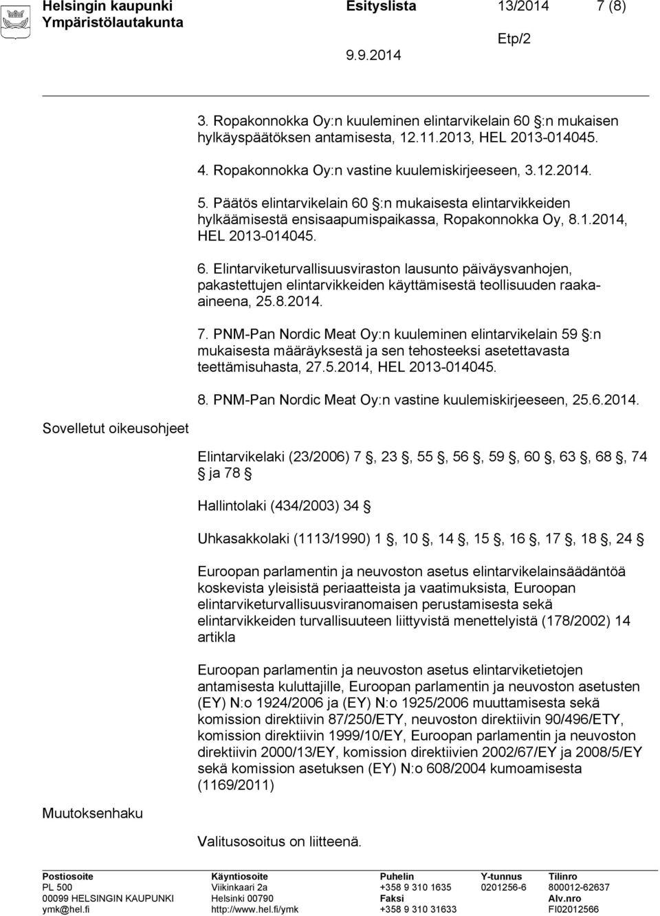 6. Elintarviketurvallisuusviraston lausunto päiväysvanhojen, pakastettujen elintarvikkeiden käyttämisestä teollisuuden raakaaineena, 25.8.2014. 7.