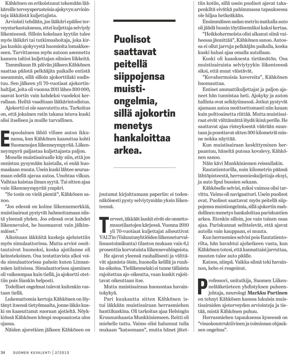 Silloin kokelaan kyytiin tulee myös lääkäri tai tutkimushoitaja, joka kirjaa kuskin ajokyvystä huomioita lomakkeeseen. Tarvittaessa myös autoon asennettu kamera taltioi kuljettajan silmien liikkeitä.