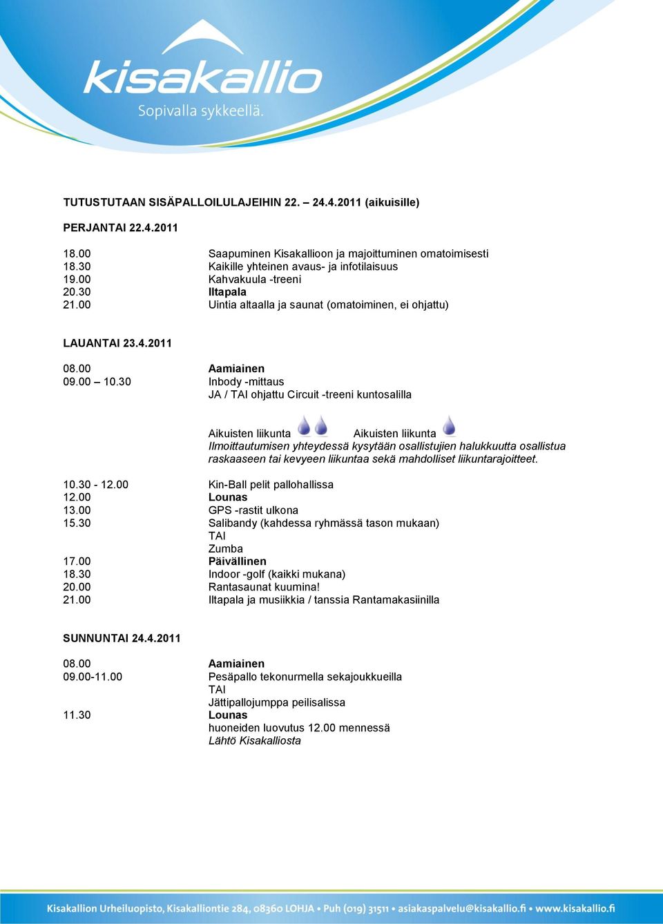 00 Kin-Ball pelit pallohallissa 13.00 GPS -rastit ulkona 15.30 Salibandy (kahdessa ryhmässä tason mukaan) Zumba 18.30 Indoor -golf (kaikki mukana) 20.