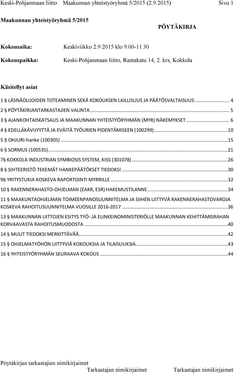 .. 5 3 AJANKOHTAISKATSAUS JA MAAKUNNAN YHTEISTYÖRYHMÄN (MYR) NÄKEMYKSET... 6 4 EDELLÄKÄVIJYYTTÄ JA EVÄITÄ TYÖURIEN PIDENTÄMISEEN (100299)...10 5 OHJURI-hanke (100305)...15 6 SORMUS (100535).