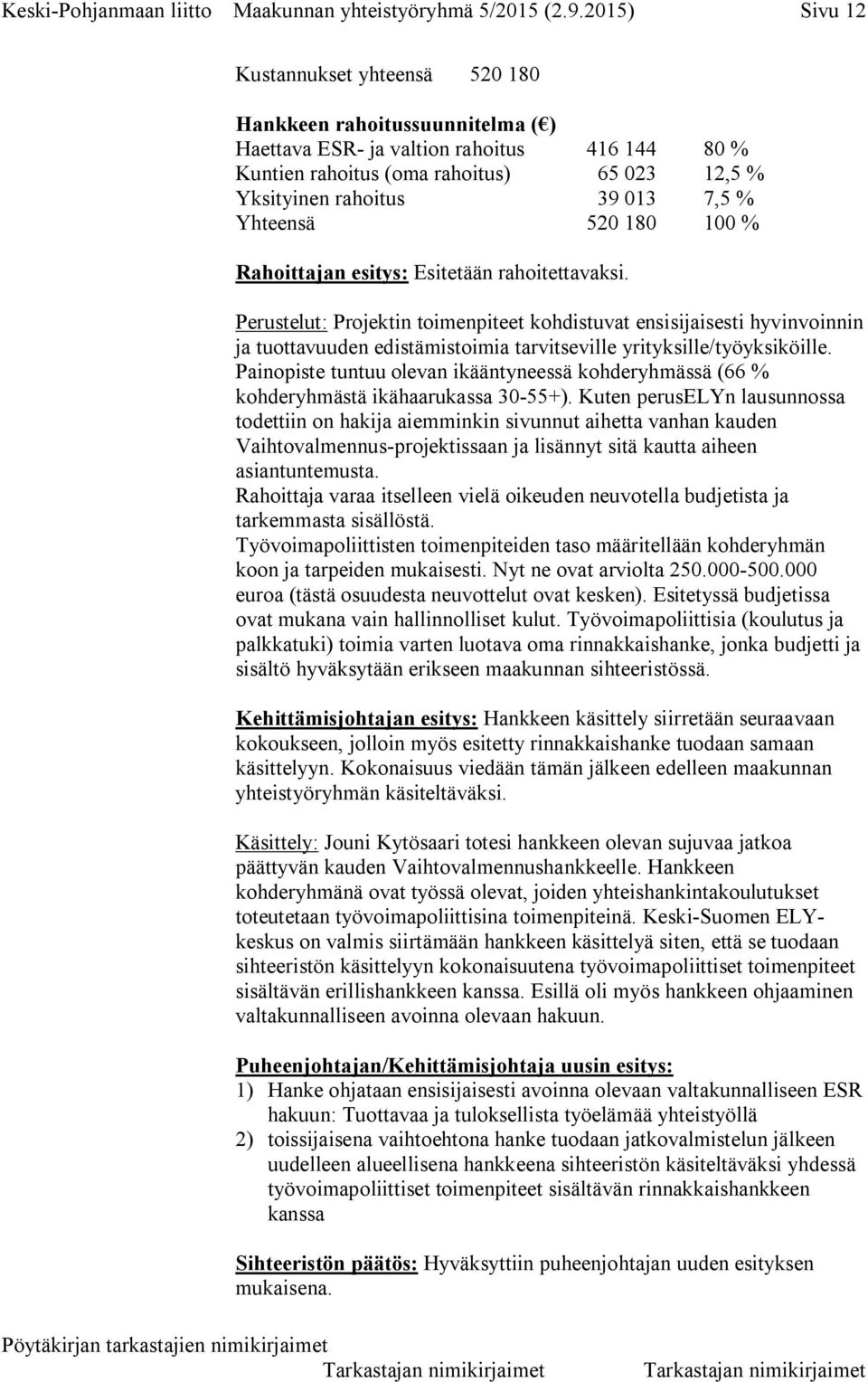 7,5 % Yhteensä 520 180 100 % Rahoittajan esitys: Esitetään rahoitettavaksi.