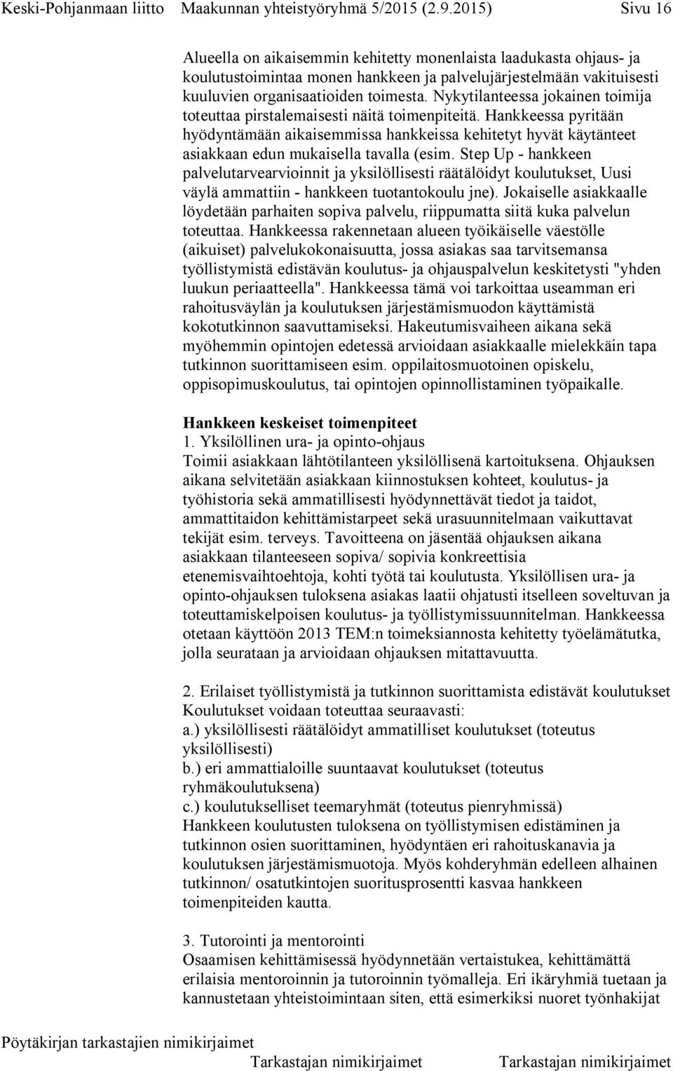 Nykytilanteessa jokainen toimija toteuttaa pirstalemaisesti näitä toimenpiteitä.