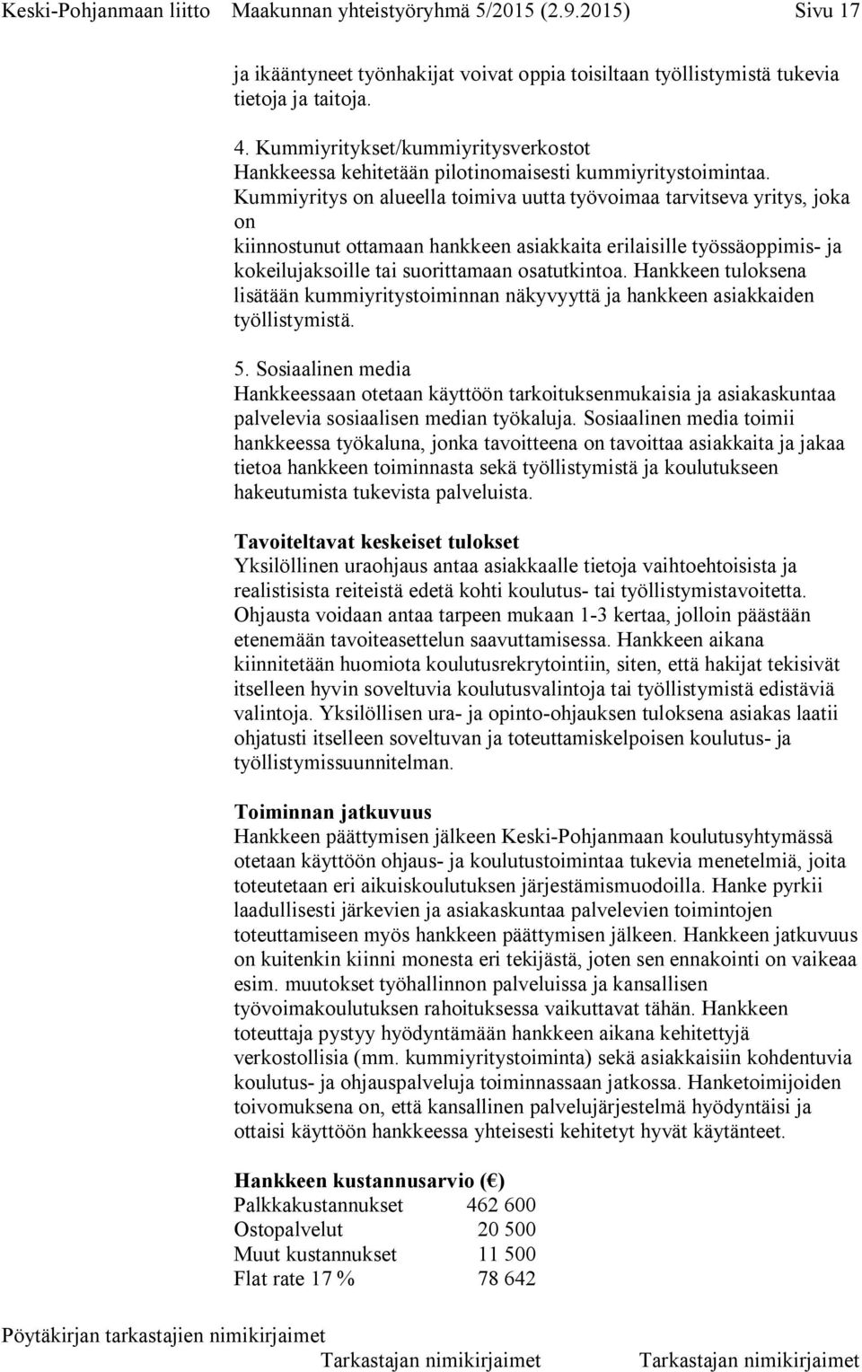Kummiyritys on alueella toimiva uutta työvoimaa tarvitseva yritys, joka on kiinnostunut ottamaan hankkeen asiakkaita erilaisille työssäoppimis- ja kokeilujaksoille tai suorittamaan osatutkintoa.