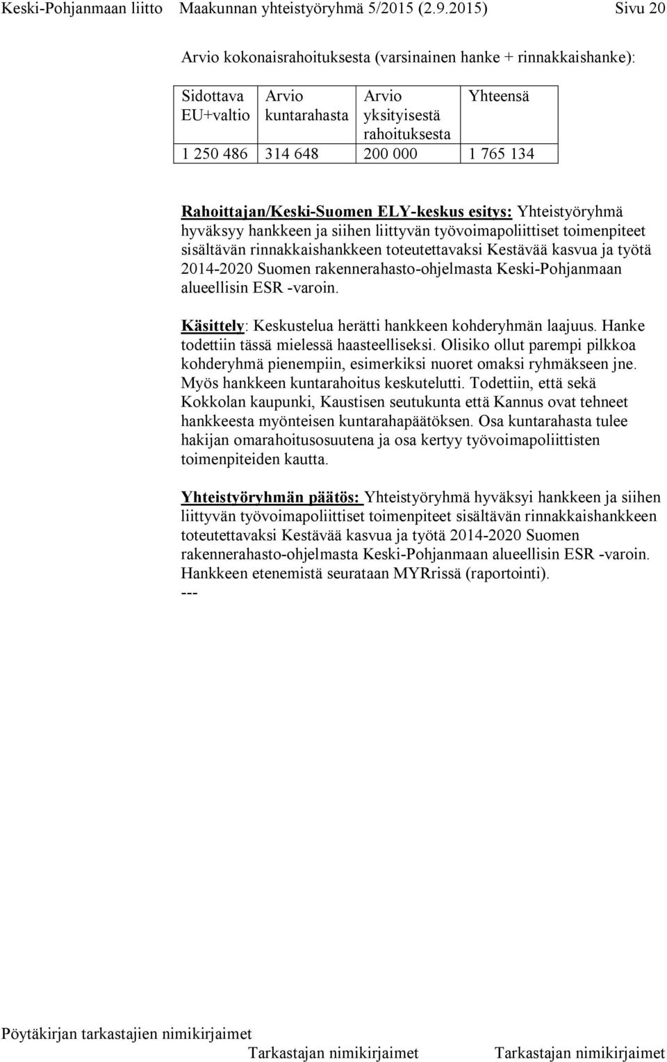 Rahoittajan/Keski-Suomen ELY-keskus esitys: Yhteistyöryhmä hyväksyy hankkeen ja siihen liittyvän työvoimapoliittiset toimenpiteet sisältävän rinnakkaishankkeen toteutettavaksi Kestävää kasvua ja
