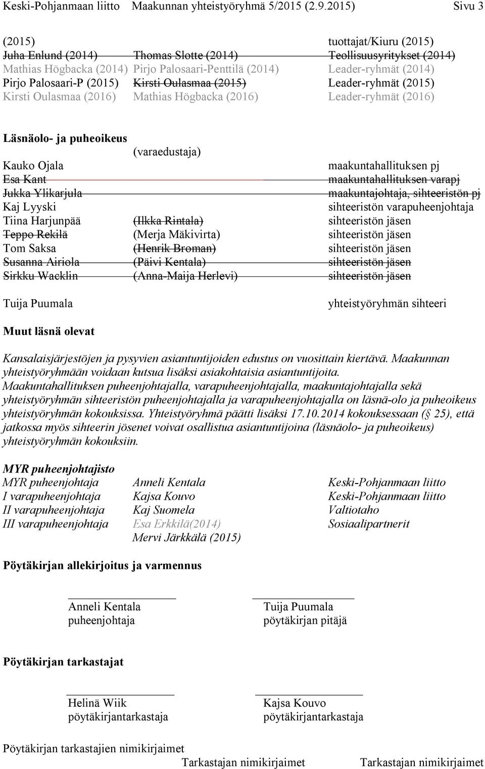 Palosaari-P (2015) Kirsti Oulasmaa (2015) Leader-ryhmät (2015) Kirsti Oulasmaa (2016) Mathias Högbacka (2016) Leader-ryhmät (2016) Läsnäolo- ja puheoikeus (varaedustaja) Kauko Ojala