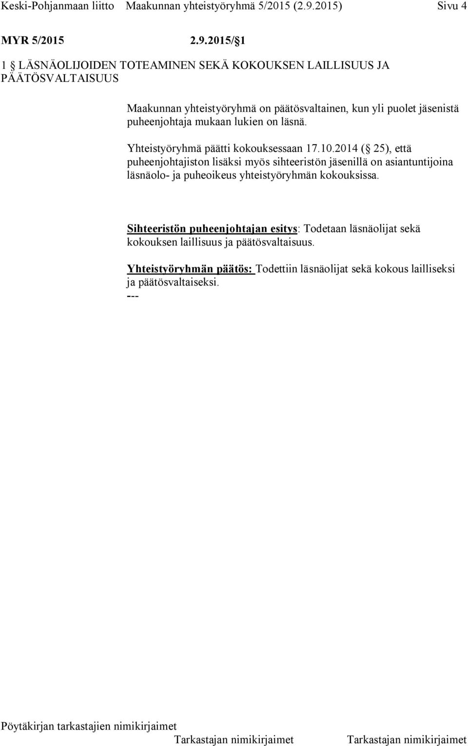 2015/ 1 1 LÄSNÄOLIJOIDEN TOTEAMINEN SEKÄ KOKOUKSEN LAILLISUUS JA PÄÄTÖSVALTAISUUS Maakunnan yhteistyöryhmä on päätösvaltainen, kun yli puolet jäsenistä puheenjohtaja