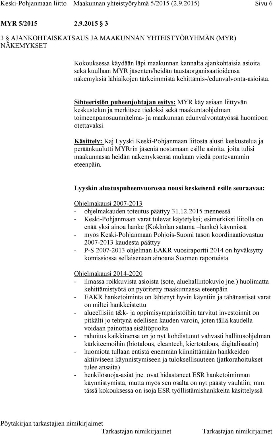 2015 3 3 AJANKOHTAISKATSAUS JA MAAKUNNAN YHTEISTYÖRYHMÄN (MYR) NÄKEMYKSET Kokouksessa käydään läpi maakunnan kannalta ajankohtaisia asioita sekä kuullaan MYR jäsenten/heidän taustaorganisaatioidensa