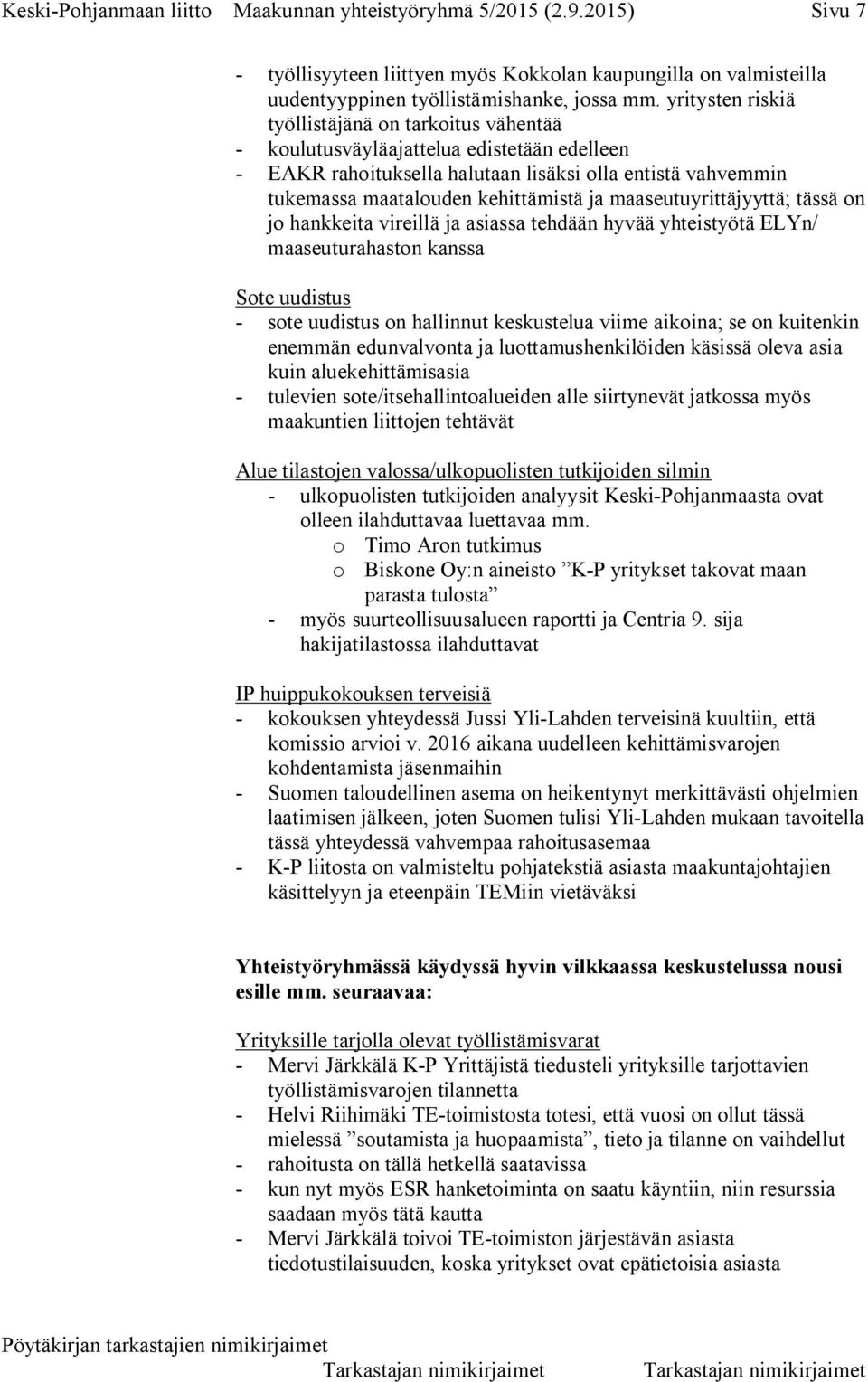 maaseutuyrittäjyyttä; tässä on jo hankkeita vireillä ja asiassa tehdään hyvää yhteistyötä ELYn/ maaseuturahaston kanssa Sote uudistus - sote uudistus on hallinnut keskustelua viime aikoina; se on