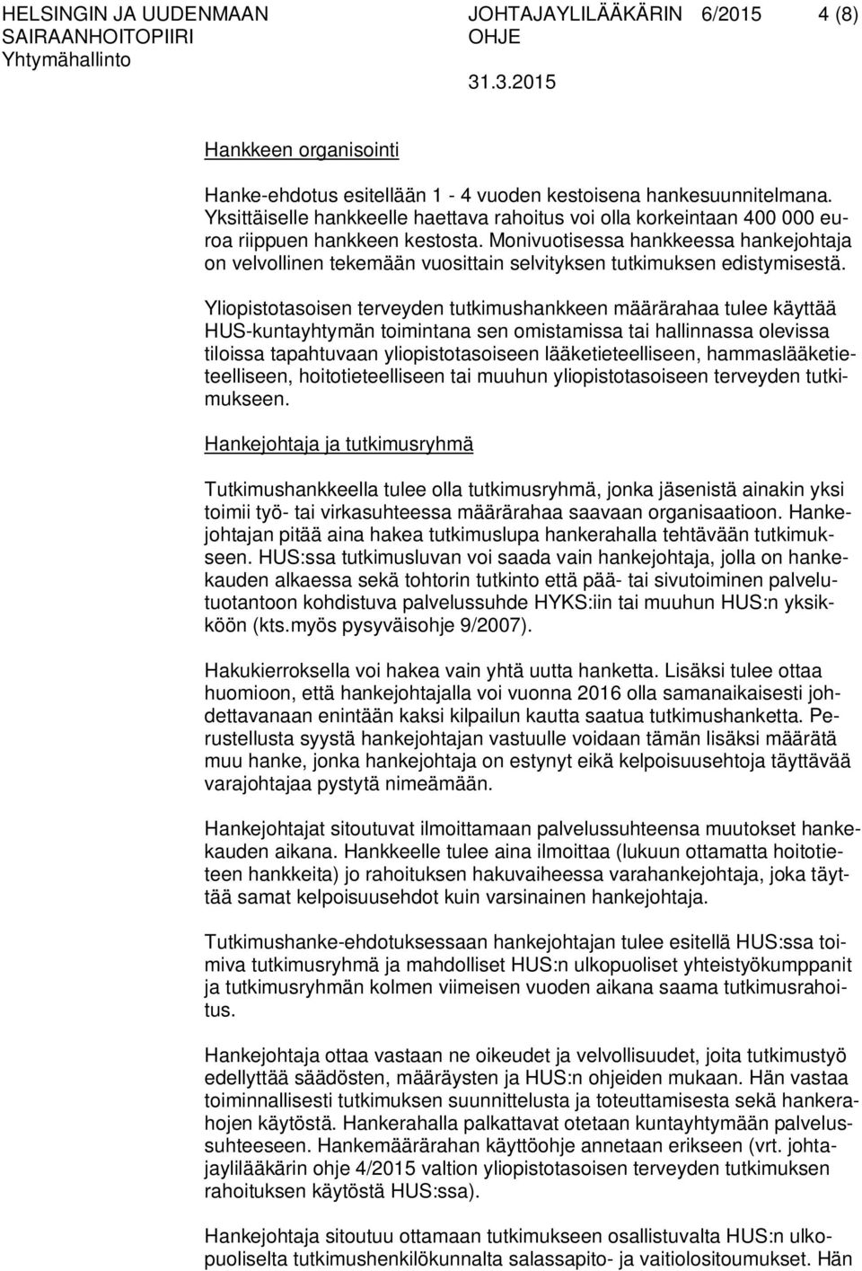 Monivuotisessa hankkeessa hankejohtaja on velvollinen tekemään vuosittain selvityksen tutkimuksen edistymisestä.