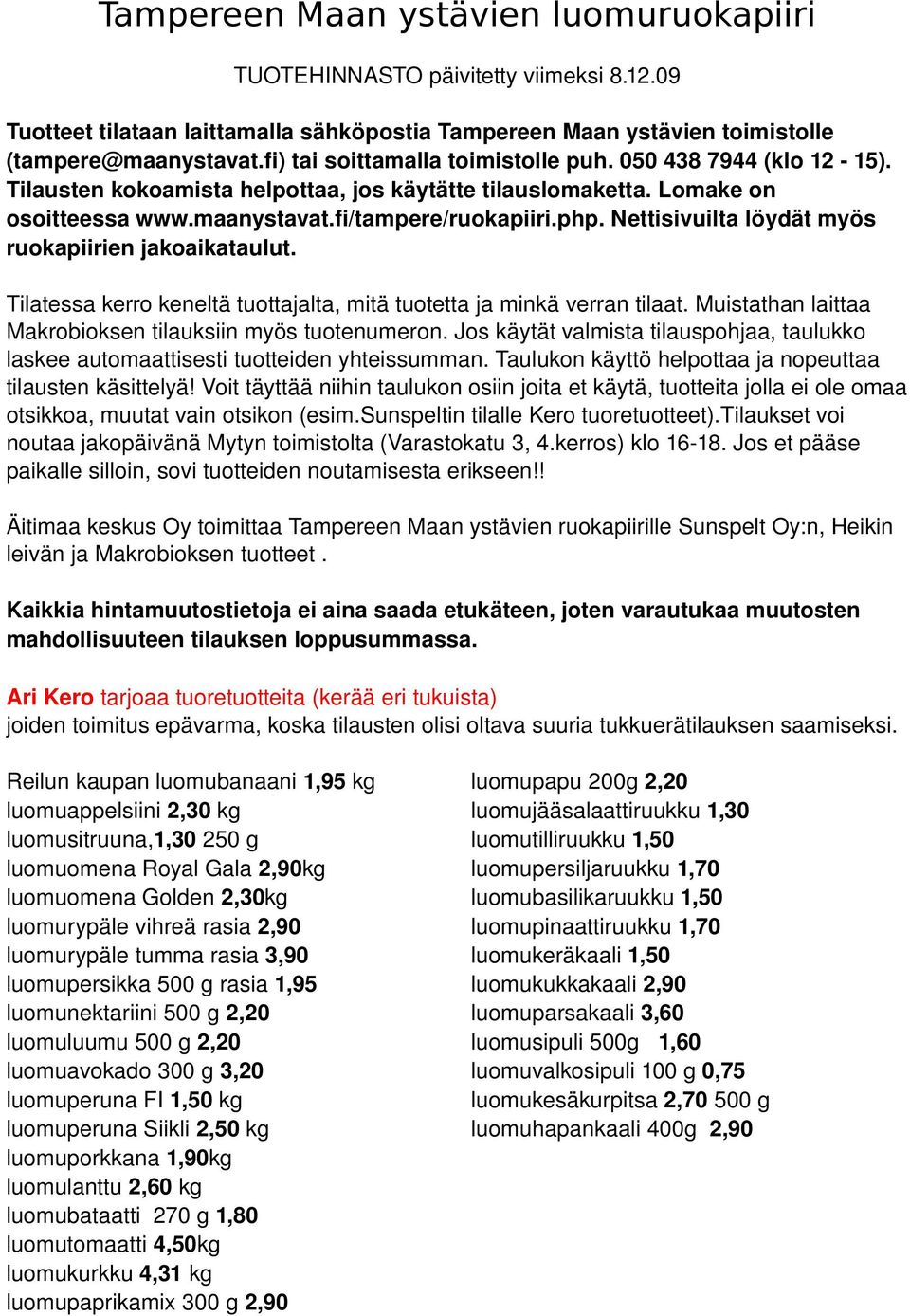 Nettisivuilta löydät myös ruokapiirien jakoaikataulut. Tilatessa kerro keneltä tuottajalta, mitä tuotetta ja minkä verran tilaat. Muistathan laittaa Makrobioksen tilauksiin myös tuotenumeron.