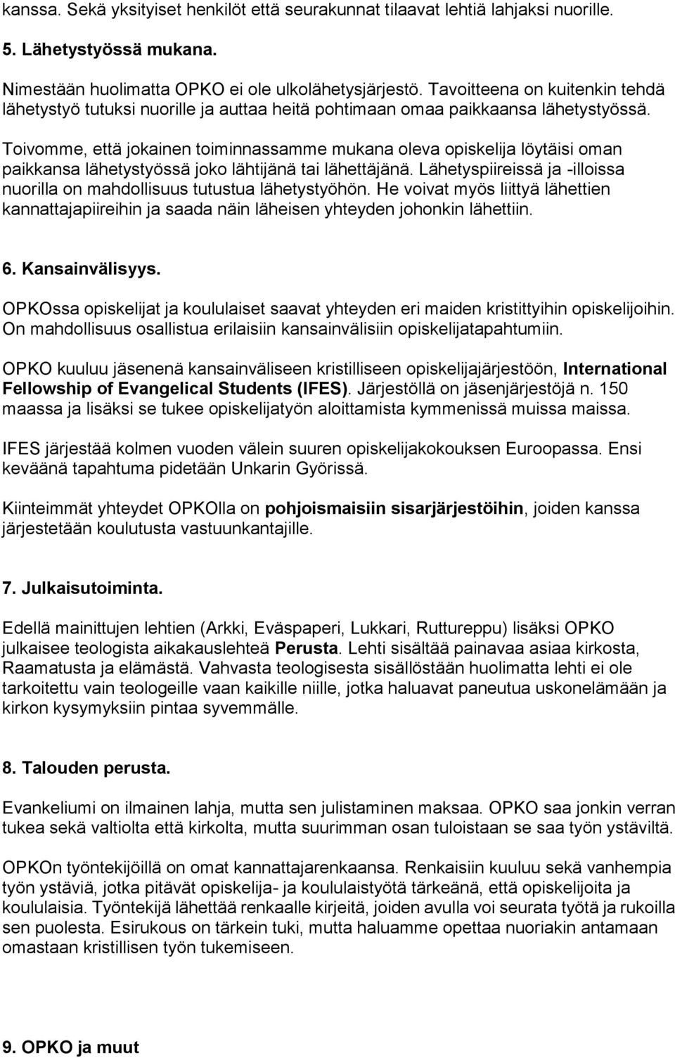 Toivomme, että jokainen toiminnassamme mukana oleva opiskelija löytäisi oman paikkansa lähetystyössä joko lähtijänä tai lähettäjänä.