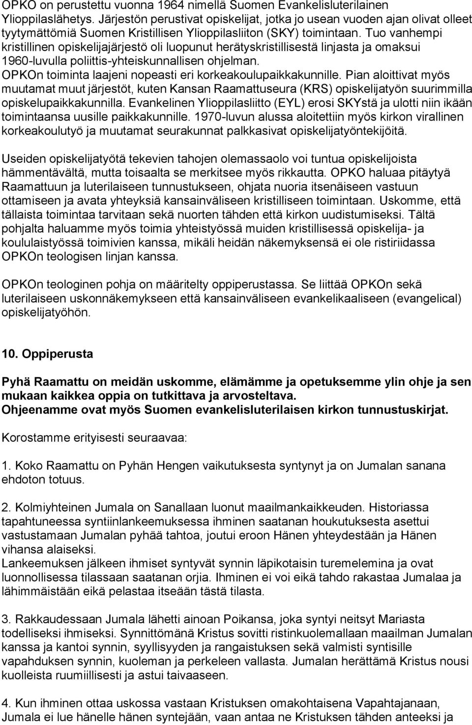 Tuo vanhempi kristillinen opiskelijajärjestö oli luopunut herätyskristillisestä linjasta ja omaksui 1960-luvulla poliittis-yhteiskunnallisen ohjelman.