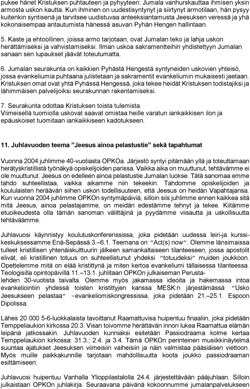 Pyhän Hengen hallintaan. 5. Kaste ja ehtoollinen, joissa armo tarjotaan, ovat Jumalan teko ja lahja uskon herättämiseksi ja vahvistamiseksi.