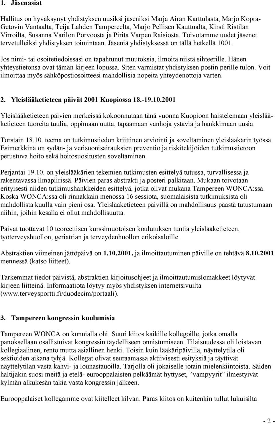 Jos nimi- tai osoitetiedoissasi on tapahtunut muutoksia, ilmoita niistä sihteerille. Hänen yhteystietonsa ovat tämän kirjeen lopussa. Siten varmistat yhdistyksen postin perille tulon.