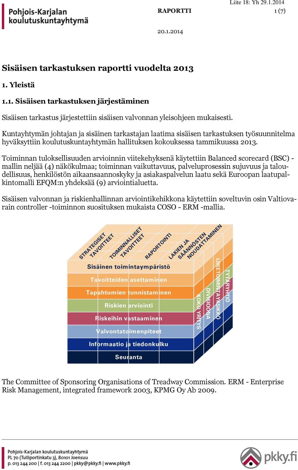 Toiminnan tuloksellisuuden arvioinnin viitekehyksenä käytettiin Balanced scorecard (BSC) - mallin neljää (4) näkökulmaa; toiminnan vaikuttavuus, palveluprosessin sujuvuus ja taloudellisuus,