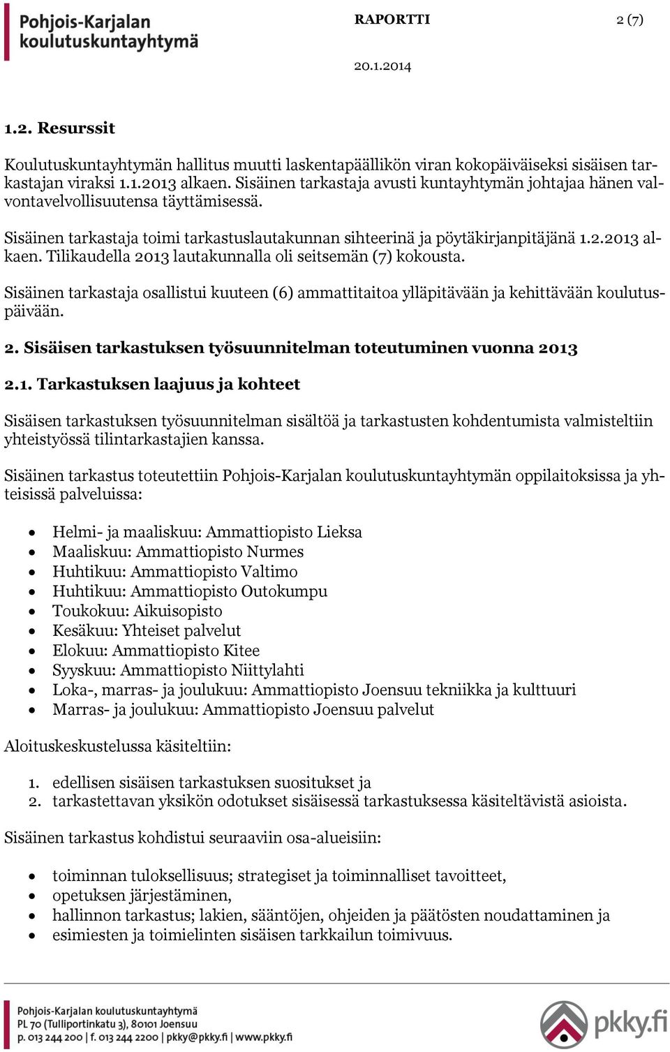 Tilikaudella 2013 lautakunnalla oli seitsemän (7) kokousta. Sisäinen tarkastaja osallistui kuuteen (6) ammattitaitoa ylläpitävään ja kehittävään koulutuspäivään. 2. Sisäisen tarkastuksen työsuunnitelman toteutuminen vuonna 2013 2.