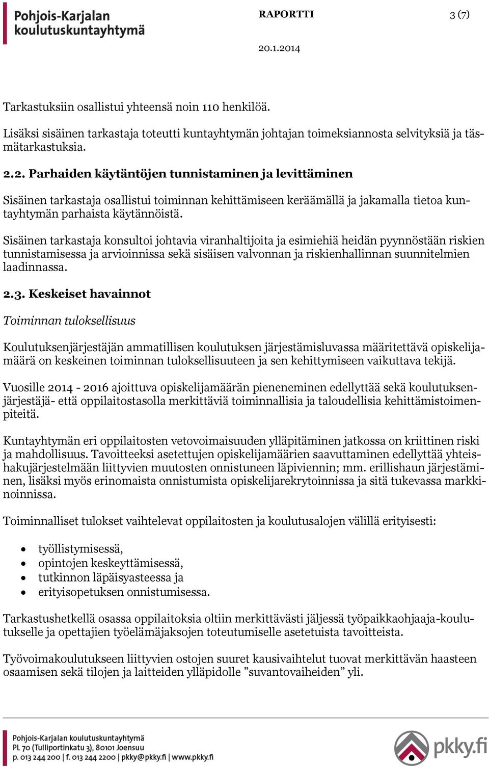 Sisäinen tarkastaja konsultoi johtavia viranhaltijoita ja esimiehiä heidän pyynnöstään riskien tunnistamisessa ja arvioinnissa sekä sisäisen valvonnan ja riskienhallinnan suunnitelmien laadinnassa. 2.