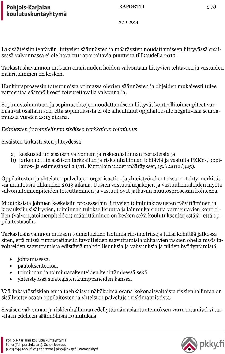 Hankintaprosessin toteutumista voimassa olevien säännösten ja ohjeiden mukaisesti tulee varmentaa säännöllisesti toteutettavalla valvonnalla.