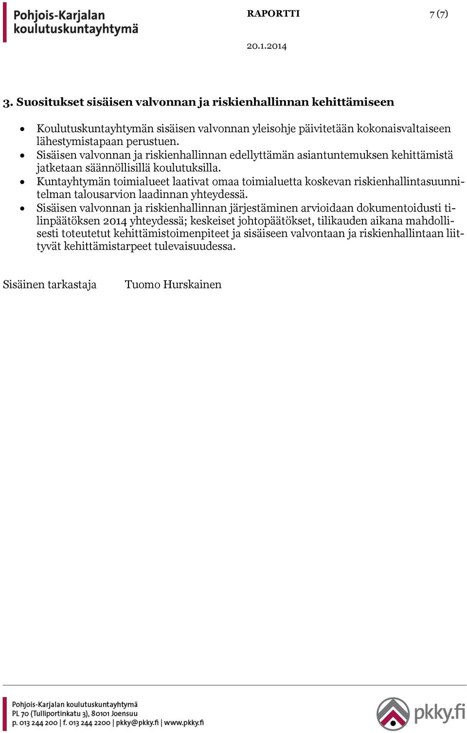 Kuntayhtymän toimialueet laativat omaa toimialuetta koskevan riskienhallintasuunnitelman talousarvion laadinnan yhteydessä.