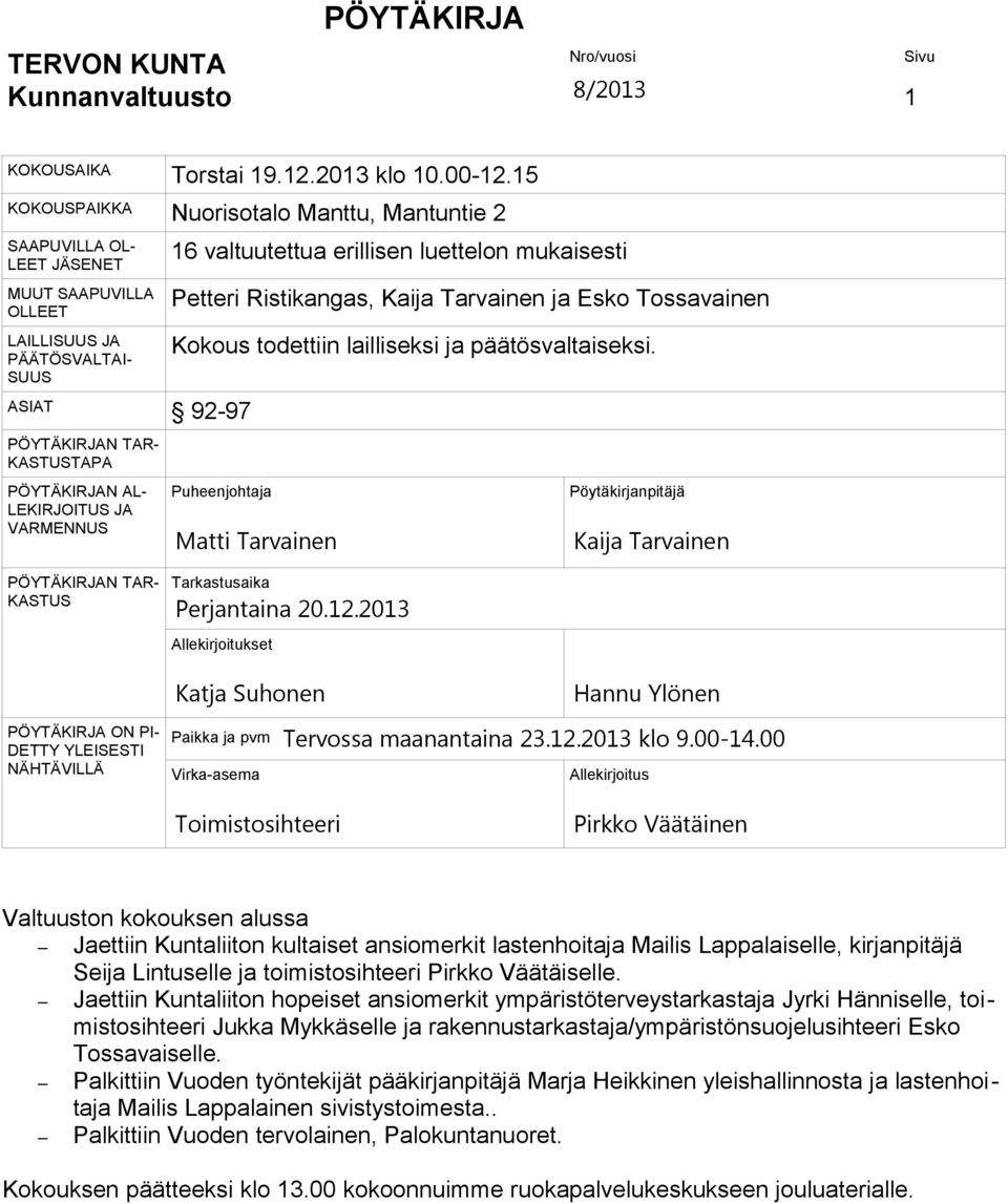 Ristikangas, Kaija Tarvainen ja Esko Tossavainen Kokous todettiin lailliseksi ja päätösvaltaiseksi.