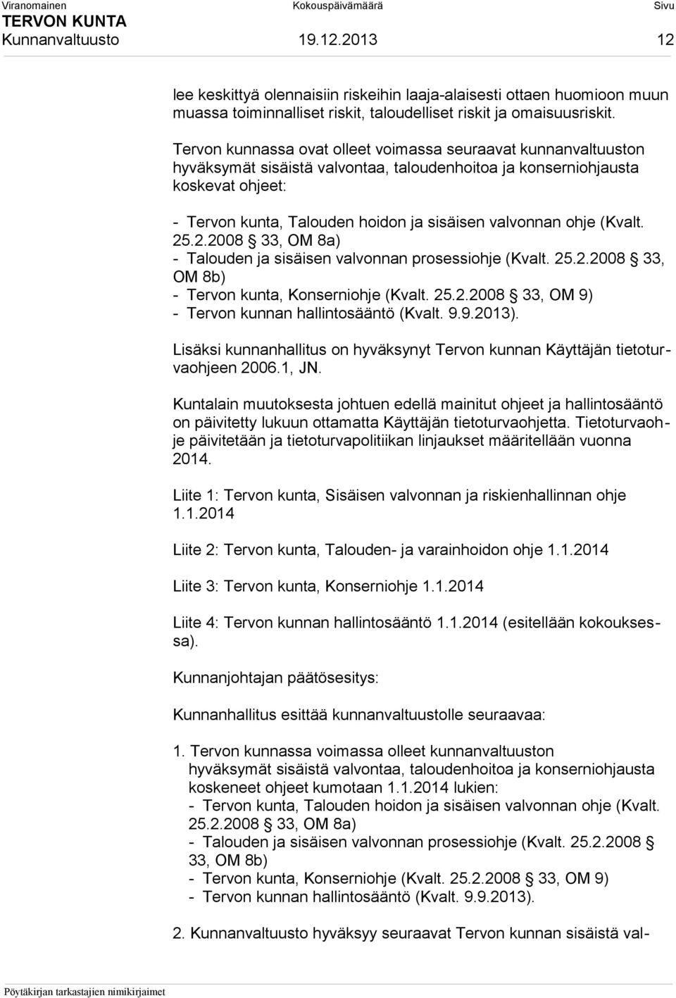 valvonnan ohje (Kvalt. 25.2.2008 33, OM 8a) - Talouden ja sisäisen valvonnan prosessiohje (Kvalt. 25.2.2008 33, OM 8b) - Tervon kunta, Konserniohje (Kvalt. 25.2.2008 33, OM 9) - Tervon kunnan hallintosääntö (Kvalt.