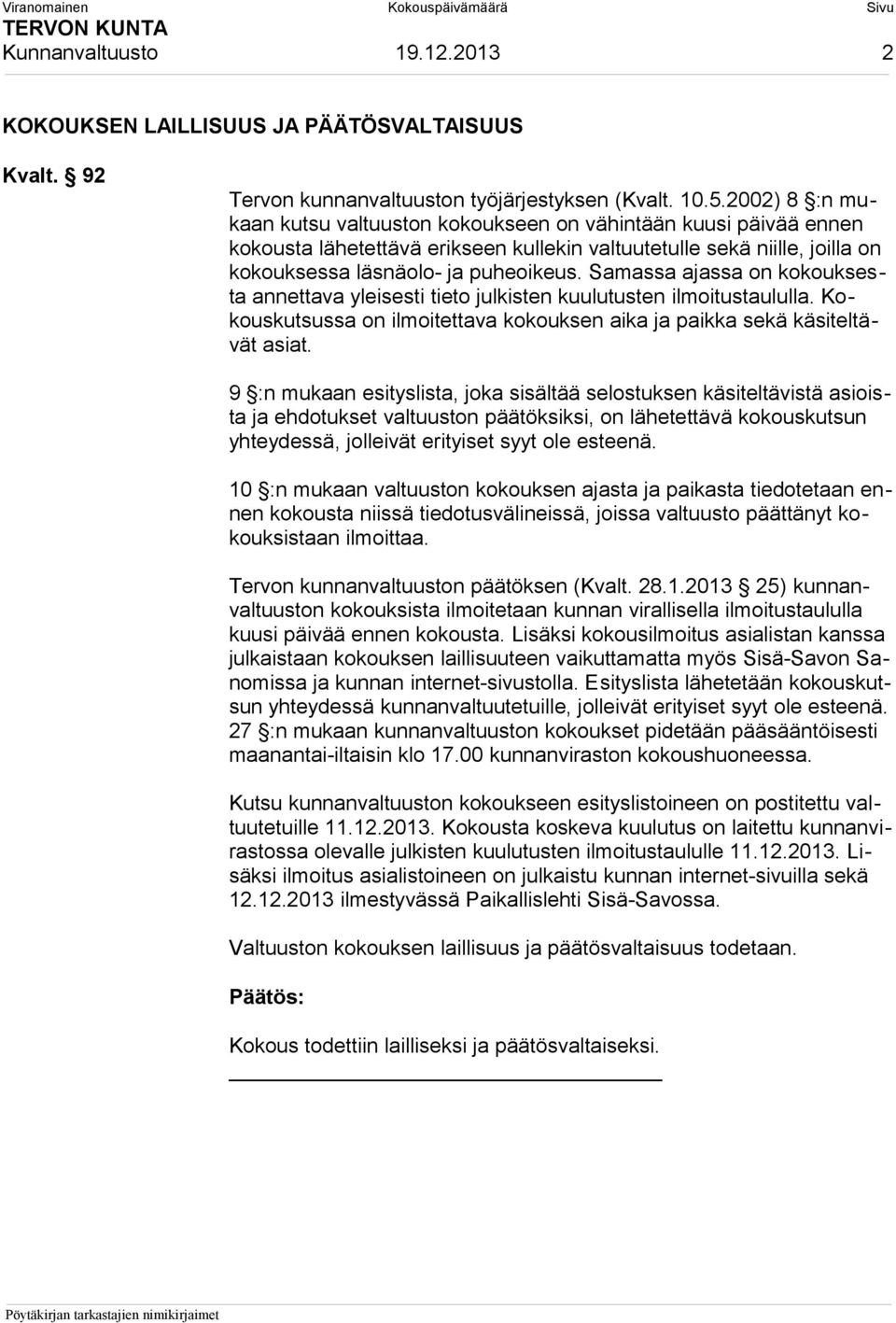 Samassa ajassa on kokouksesta annettava yleisesti tieto julkisten kuulutusten ilmoitustaululla. Kokouskutsussa on ilmoitettava kokouksen aika ja paikka sekä käsiteltävät asiat.