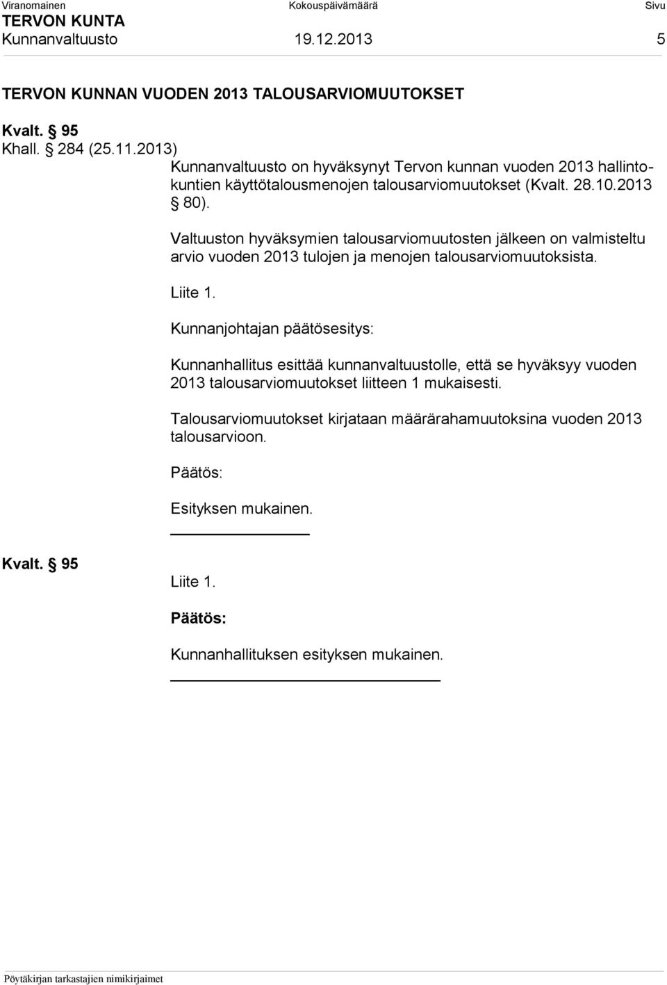Valtuuston hyväksymien talousarviomuutosten jälkeen on valmisteltu arvio vuoden 2013 tulojen ja menojen talousarviomuutoksista. Liite 1.