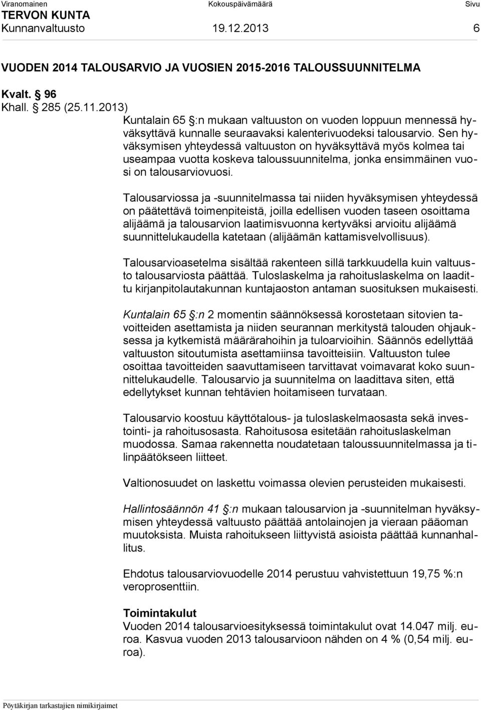Sen hyväksymisen yhteydessä valtuuston on hyväksyttävä myös kolmea tai useampaa vuotta koskeva taloussuunnitelma, jonka ensimmäinen vuosi on talousarviovuosi.