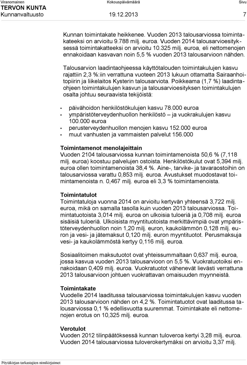 Talousarvion laadintaohjeessa käyttötalouden toimintakulujen kasvu rajattiin 2,3 %:iin verrattuna vuoteen 2013 lukuun ottamatta Sairaanhoitopiirin ja liikelaitos Kysterin talousarviota.
