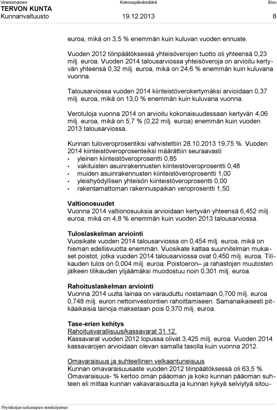 Verotuloja vuonna 2014 on arvioitu kokonaisuudessaan kertyvän 4,06 milj. euroa, mikä on 5,7 % (0,22 milj. euroa) enemmän kuin vuoden 2013 talousarviossa. Kunnan tuloveroprosentiksi vahvistettiin 28.