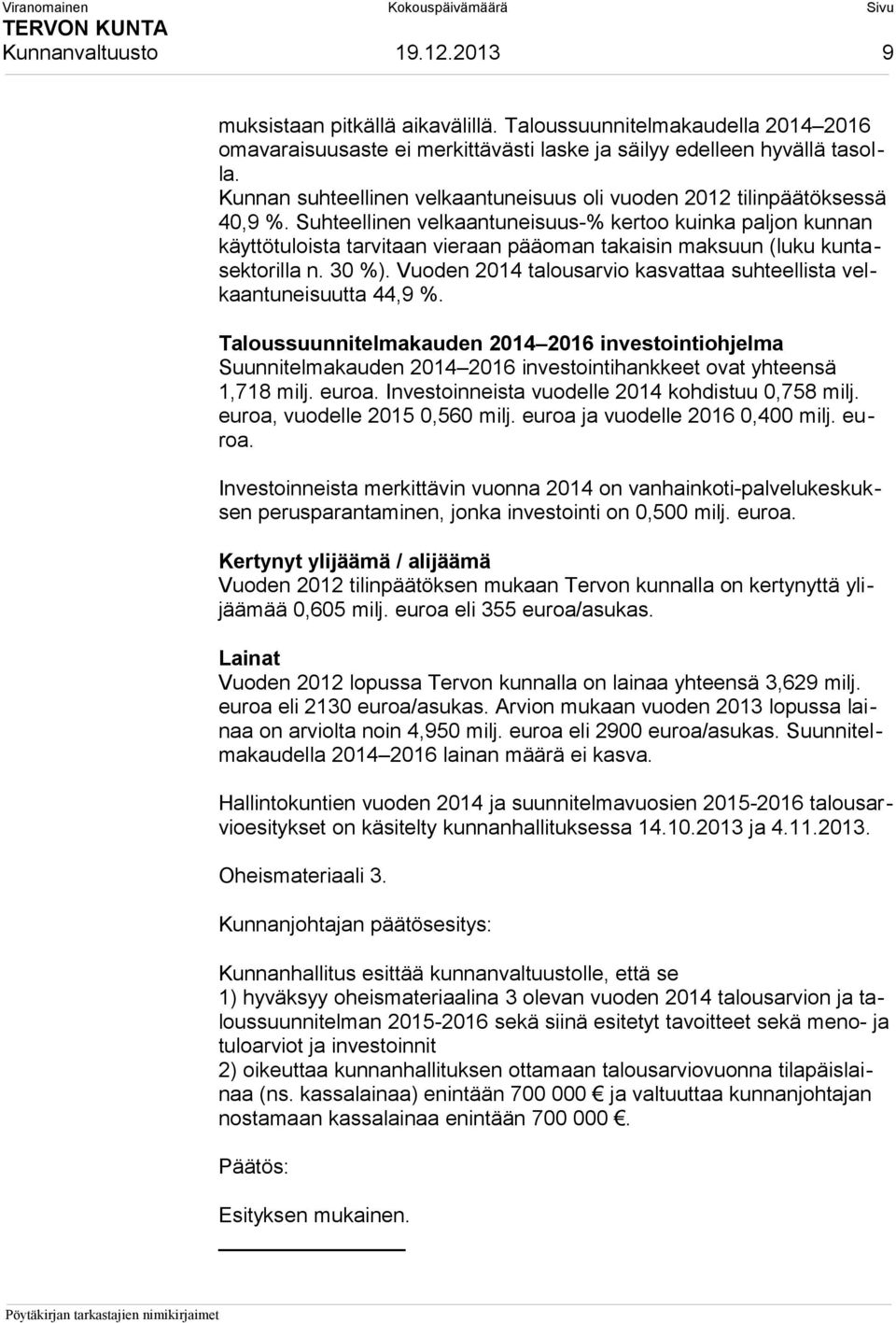 Suhteellinen velkaantuneisuus-% kertoo kuinka paljon kunnan käyttötuloista tarvitaan vieraan pääoman takaisin maksuun (luku kuntasektorilla n. 30 %).