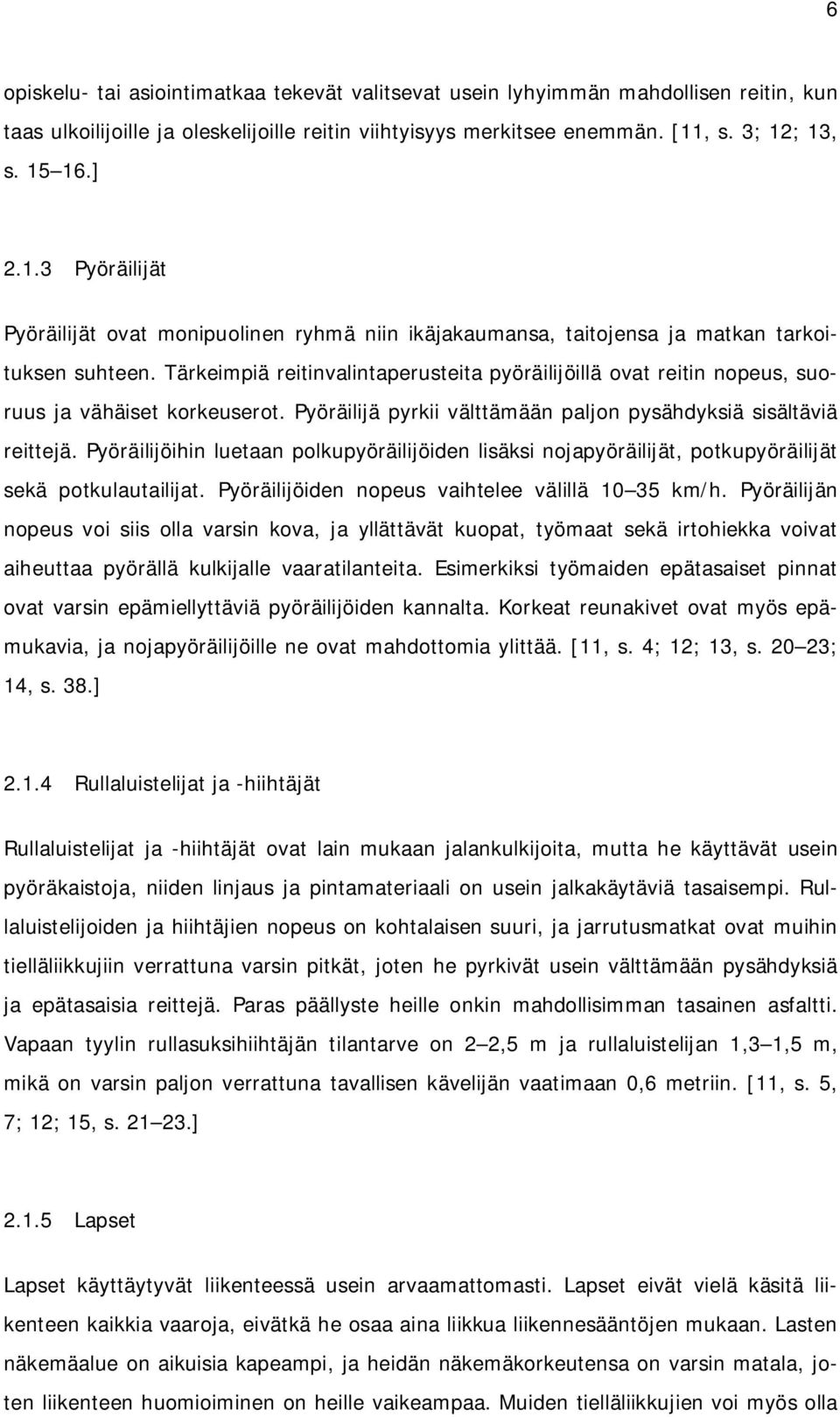 Tärkeimpiä reitinvalintaperusteita pyöräilijöillä ovat reitin nopeus, suoruus ja vähäiset korkeuserot. Pyöräilijä pyrkii välttämään paljon pysähdyksiä sisältäviä reittejä.