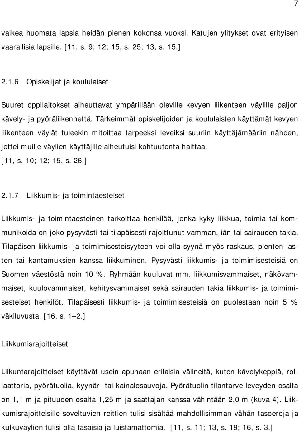 Tärkeimmät opiskelijoiden ja koululaisten käyttämät kevyen liikenteen väylät tuleekin mitoittaa tarpeeksi leveiksi suuriin käyttäjämääriin nähden, jottei muille väylien käyttäjille aiheutuisi