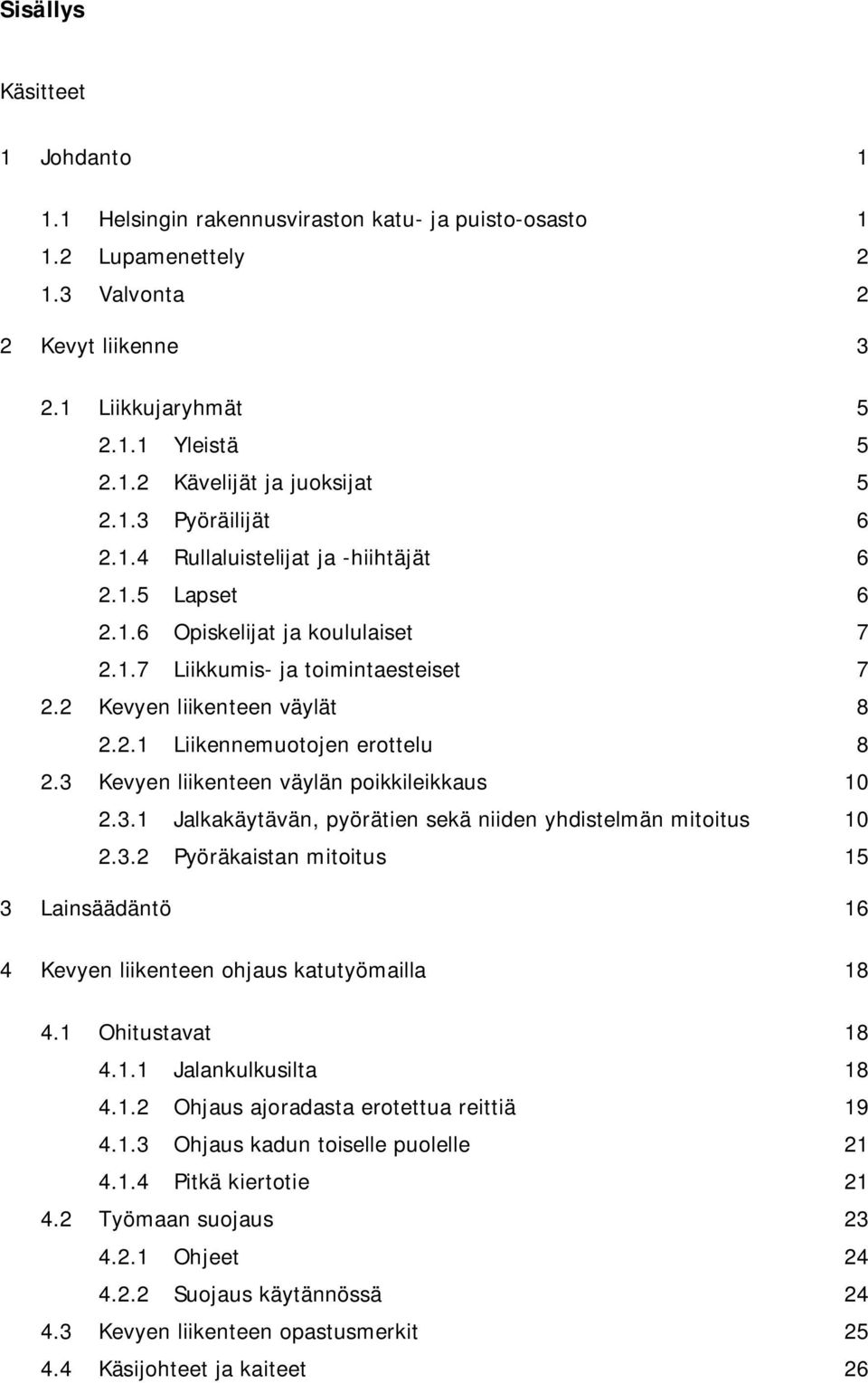 3 Kevyen liikenteen väylän poikkileikkaus 10 2.3.1 Jalkakäytävän, pyörätien sekä niiden yhdistelmän mitoitus 10 2.3.2 Pyöräkaistan mitoitus 15 3 Lainsäädäntö 16 4 Kevyen liikenteen ohjaus katutyömailla 18 4.