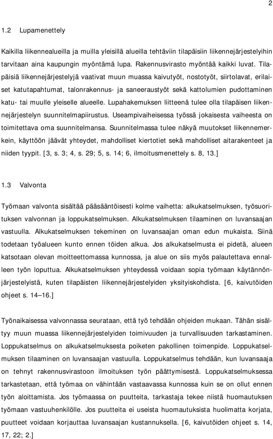 yleiselle alueelle. Lupahakemuksen liitteenä tulee olla tilapäisen liikennejärjestelyn suunnitelmapiirustus. Useampivaiheisessa työssä jokaisesta vaiheesta on toimitettava oma suunnitelmansa.