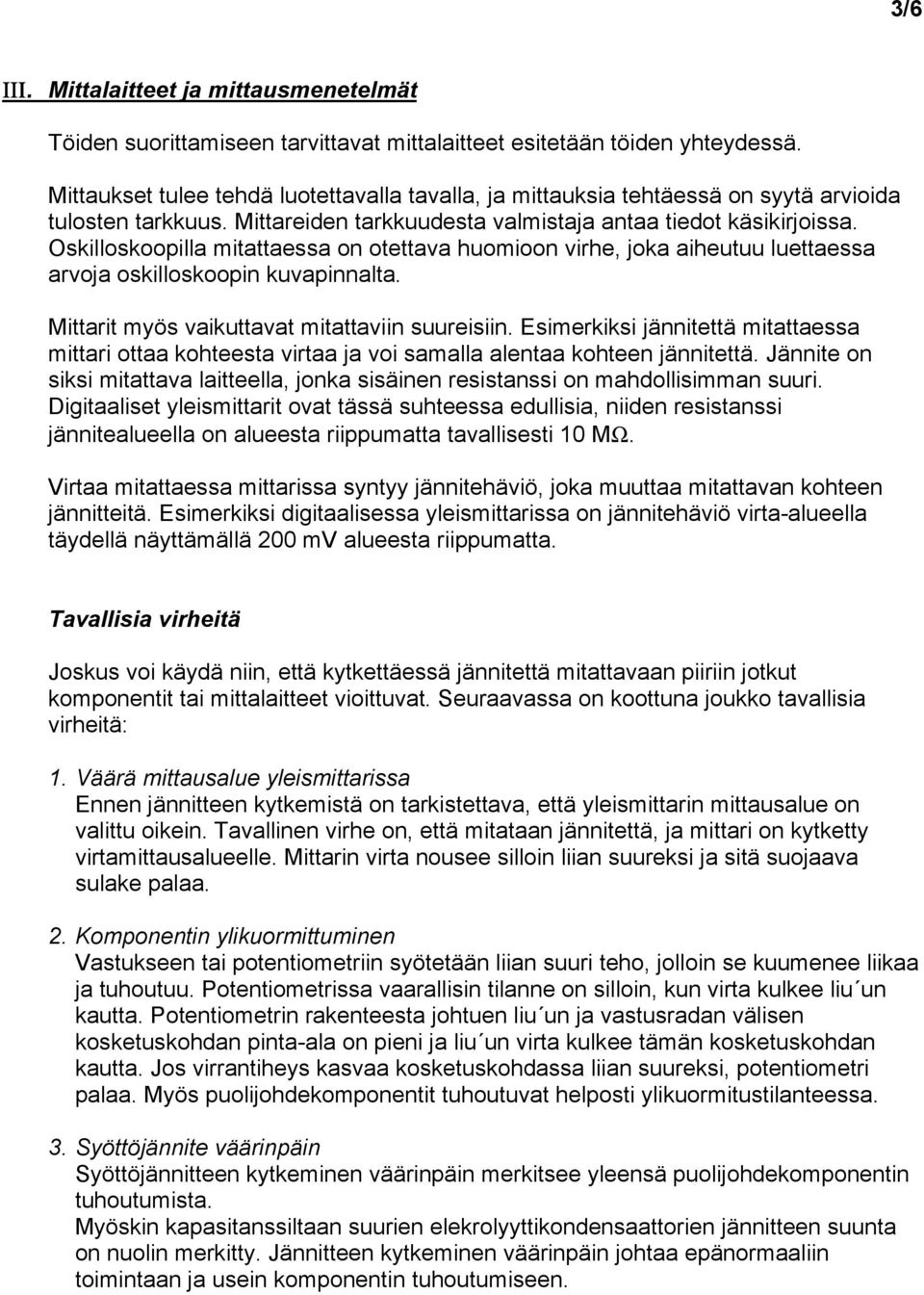 Oskilloskoopilla mitattaessa on otettava huomioon virhe, joka aiheutuu luettaessa arvoja oskilloskoopin kuvapinnalta. Mittarit myös vaikuttavat mitattaviin suureisiin.