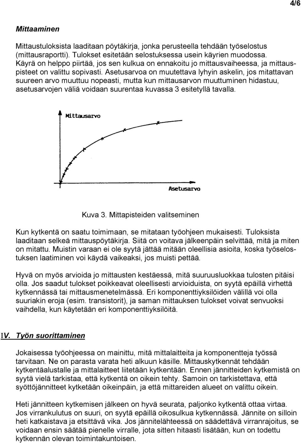 Asetusarvoa on muutettava lyhyin askelin, jos mitattavan suureen arvo muuttuu nopeasti, mutta kun mittausarvon muuttuminen hidastuu, asetusarvojen väliä voidaan suurentaa kuvassa 3 esitetyllä tavalla.