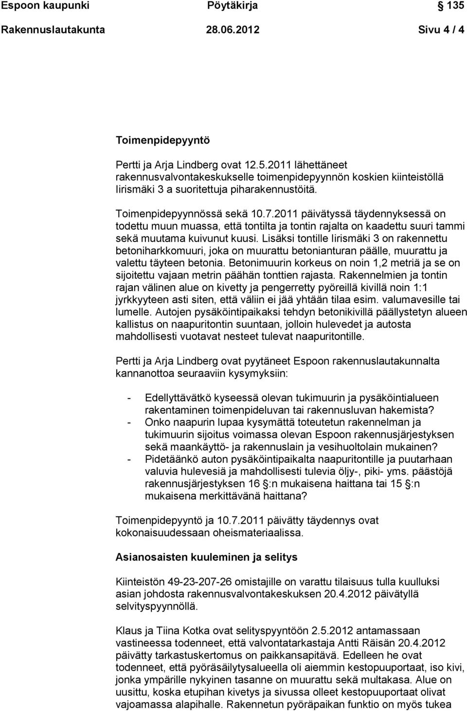 2011 päivätyssä täydennyksessä on todettu muun muassa, että tontilta ja tontin rajalta on kaadettu suuri tammi sekä muutama kuivunut kuusi.