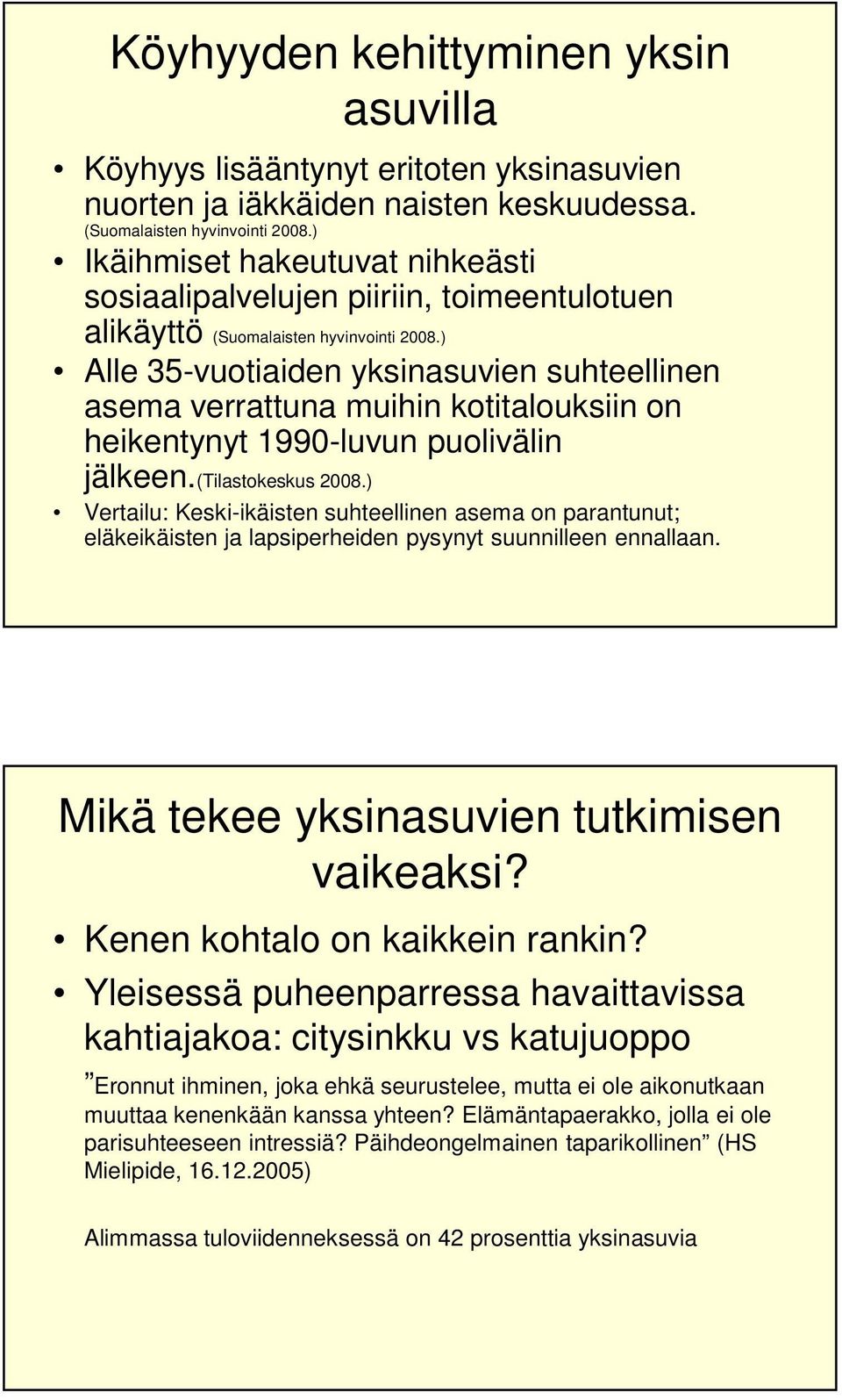 ) Alle 35-vuotiaiden yksinasuvien suhteellinen asema verrattuna muihin kotitalouksiin on heikentynyt 1990-luvun puolivälin jälkeen.(tilastokeskus 2008.