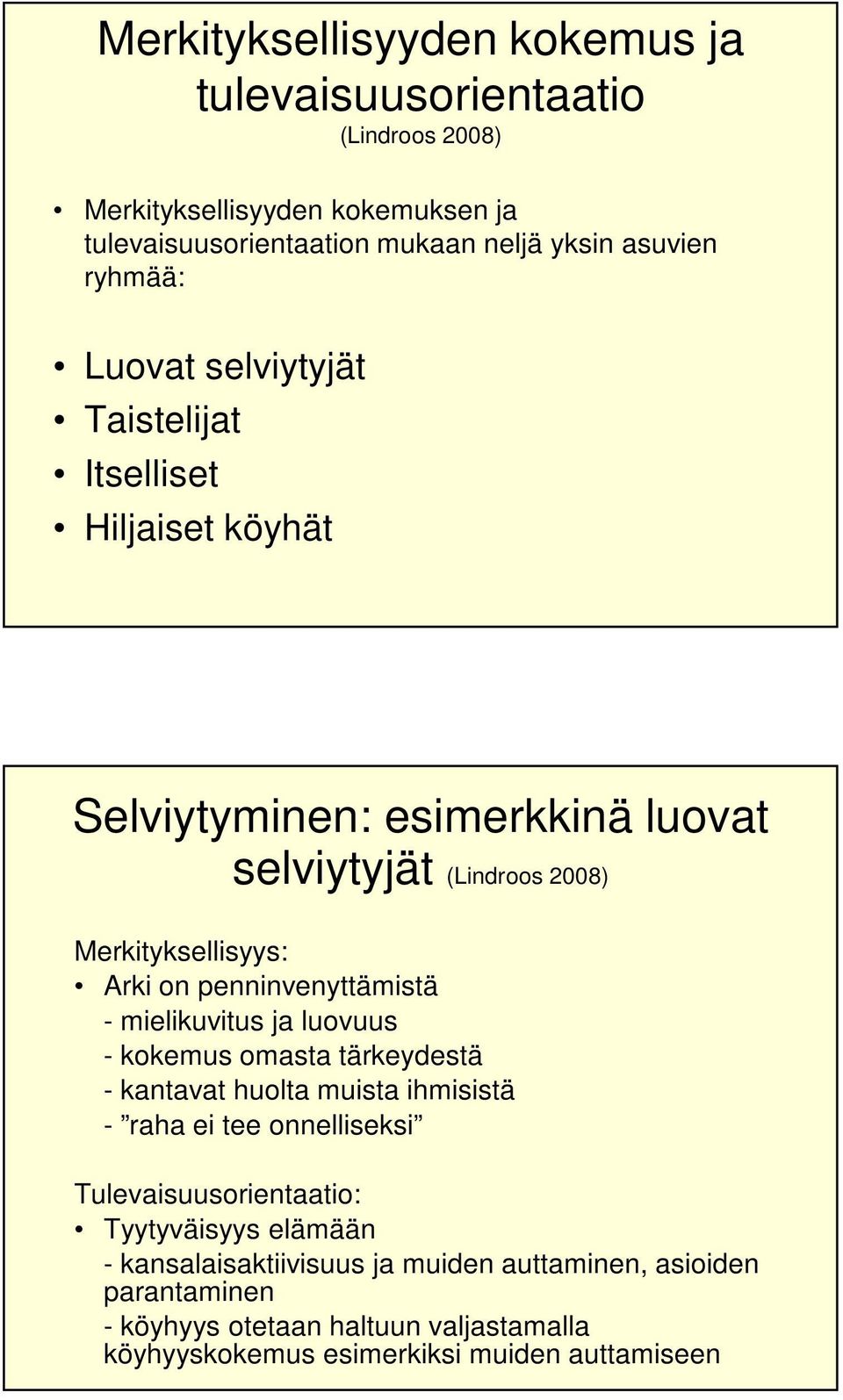 penninvenyttämistä - mielikuvitus ja luovuus - kokemus omasta tärkeydestä - kantavat huolta muista ihmisistä - raha ei tee onnelliseksi Tulevaisuusorientaatio: