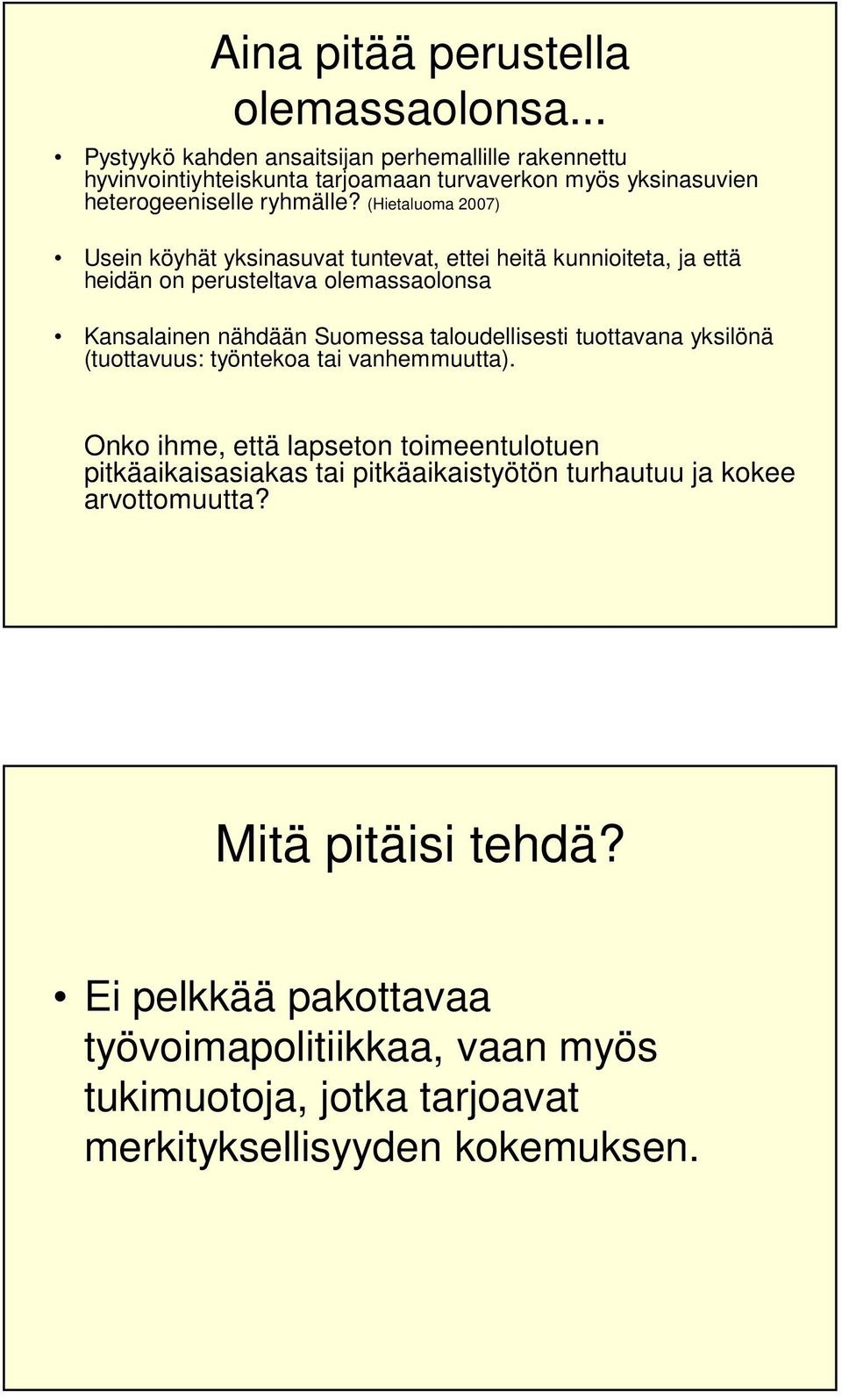 (Hietaluoma 2007) Usein köyhät yksinasuvat tuntevat, ettei heitä kunnioiteta, ja että heidän on perusteltava olemassaolonsa Kansalainen nähdään Suomessa