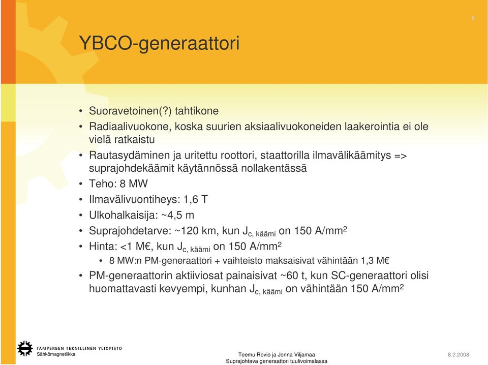 ilmavälikäämitys => suprajohdekäämit käytännössä nollakentässä Teho: 8 MW Ilmavälivuontiheys: 1,6 T Ulkohalkaisija: ~4,5 m Suprajohdetarve: ~120 km,