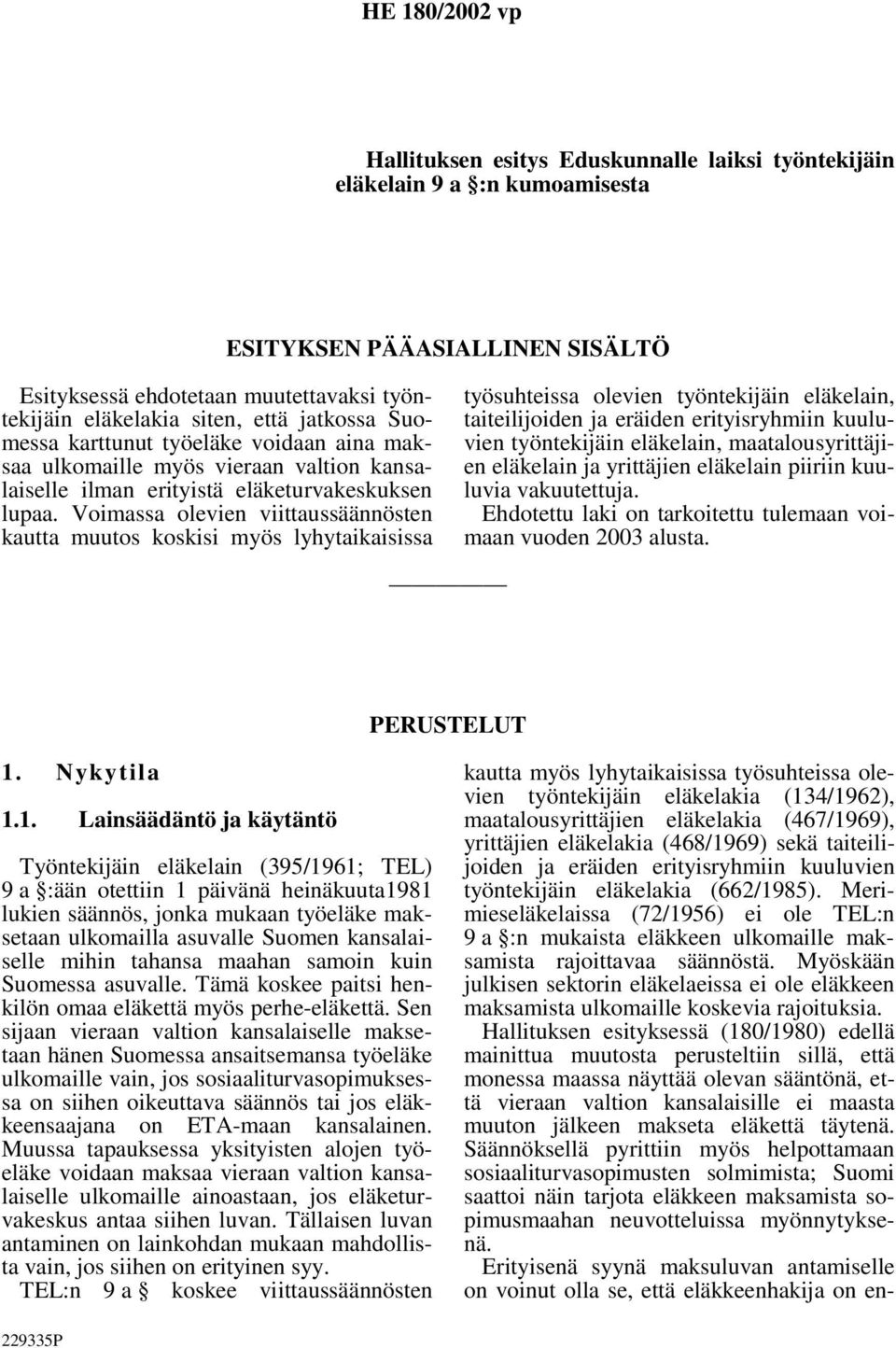 Voimassa olevien viittaussäännösten kautta muutos koskisi myös lyhytaikaisissa työsuhteissa olevien työntekijäin eläkelain, taiteilijoiden ja eräiden erityisryhmiin kuuluvien työntekijäin eläkelain,